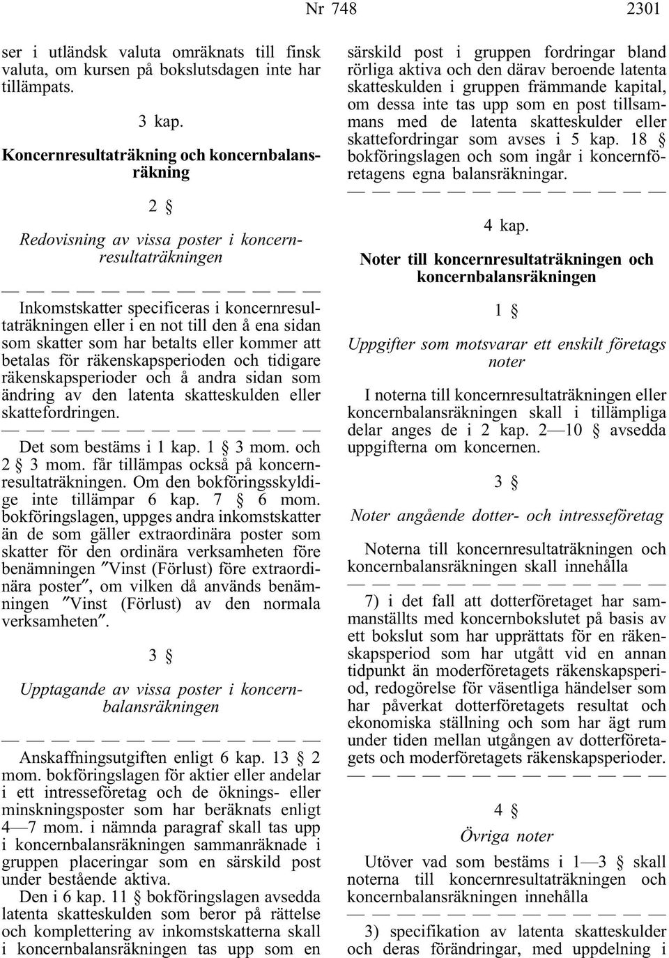 skatter som har betalts eller kommer att betalas för räkenskapsperioden och tidigare räkenskapsperioder och å andra sidan som ändring av den latenta skatteskulden eller skattefordringen.