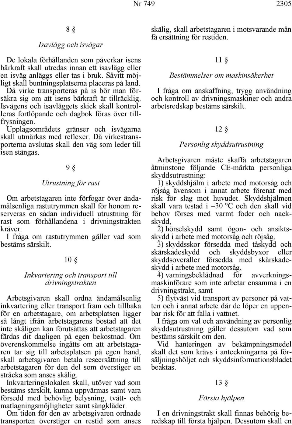 Isvägens och isavläggets skick skall kontrolleras fortlöpande och dagbok föras över tillfrysningen. Upplagsområdets gränser och isvägarna skall utmärkas med reflexer.