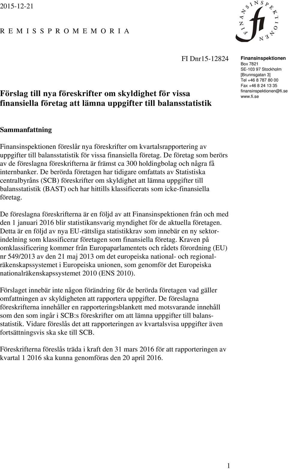 ansinspektionen@fi.se www.fi.se Sammanfattning Finansinspektionen föreslår nya föreskrifter om kvartalsrapportering av uppgifter till balansstatistik för vissa finansiella företag.