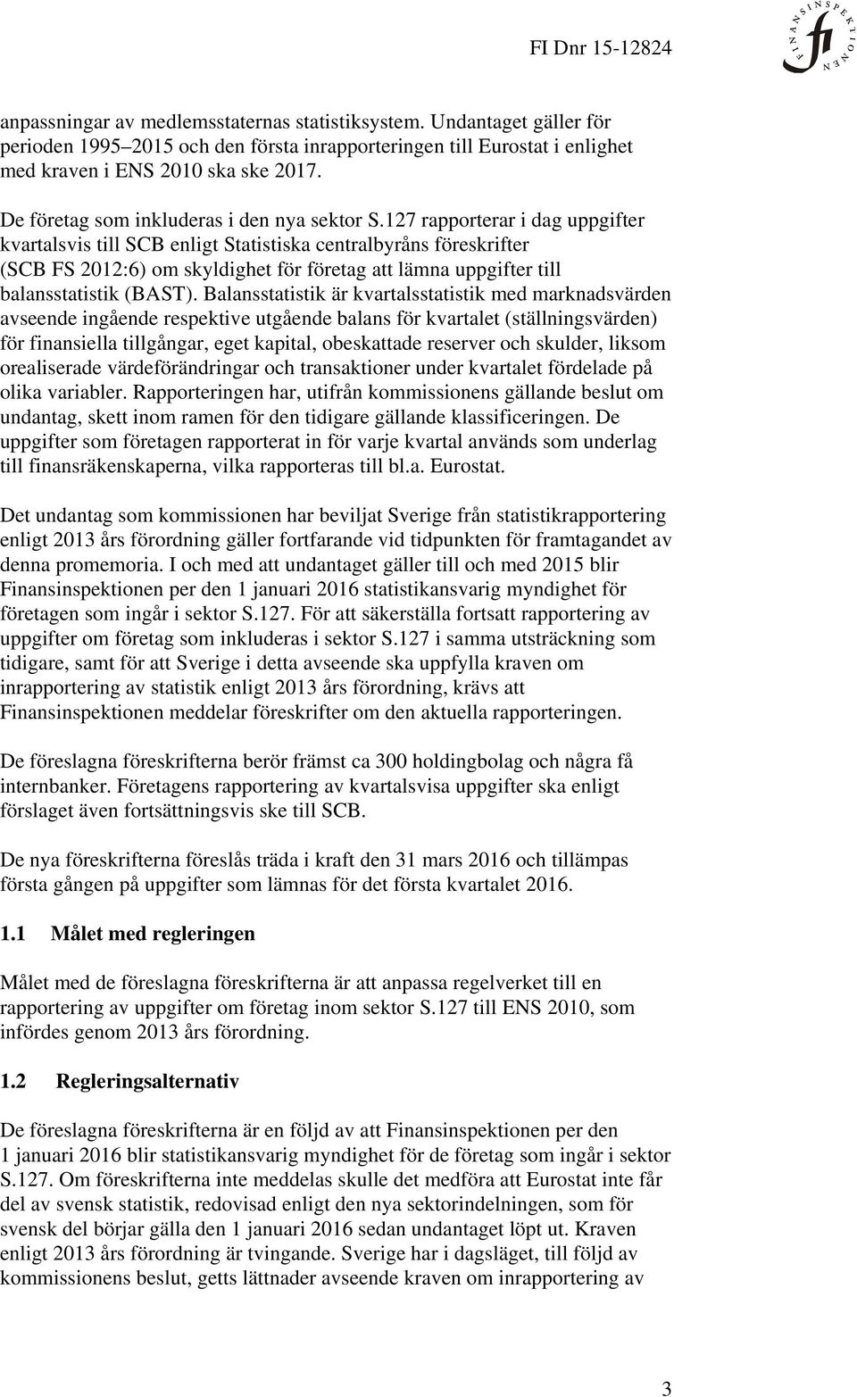 127 rapporterar i dag uppgifter kvartalsvis till SCB enligt Statistiska centralbyråns föreskrifter (SCB FS 2012:6) om skyldighet för företag att lämna uppgifter till balansstatistik (BAST).