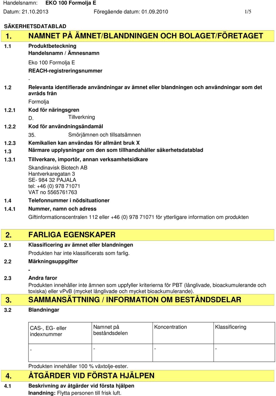 2 Relevanta identifierade användningar av ämnet eller blandningen och användningar som det avråds från Formolja 1.2.1 Kod för näringsgren D. Tillverkning 1.2.2 Kod för användningsändamål 35.