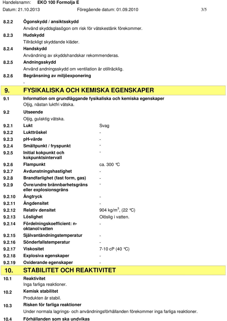 1 Information om grundläggande fysikaliska och kemiska egenskaper Oljig, nästan luktfri vätska. 9.2 Utseende Oljig, gulaktig vätska. 9.2.1 Lukt Svag 9.2.2 Lukttröskel 9.2.3 phvärde 9.2.4 Smältpunkt / fryspunkt 9.