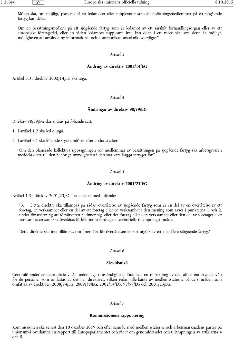 om detta är möjligt, möjligheten att använda ny informations- och kommunikationsteknik övervägas. Artikel 3 Ändring av direktiv 2002/14/EG Artikel 3.3 i direktiv 2002/14/EG ska utgå.