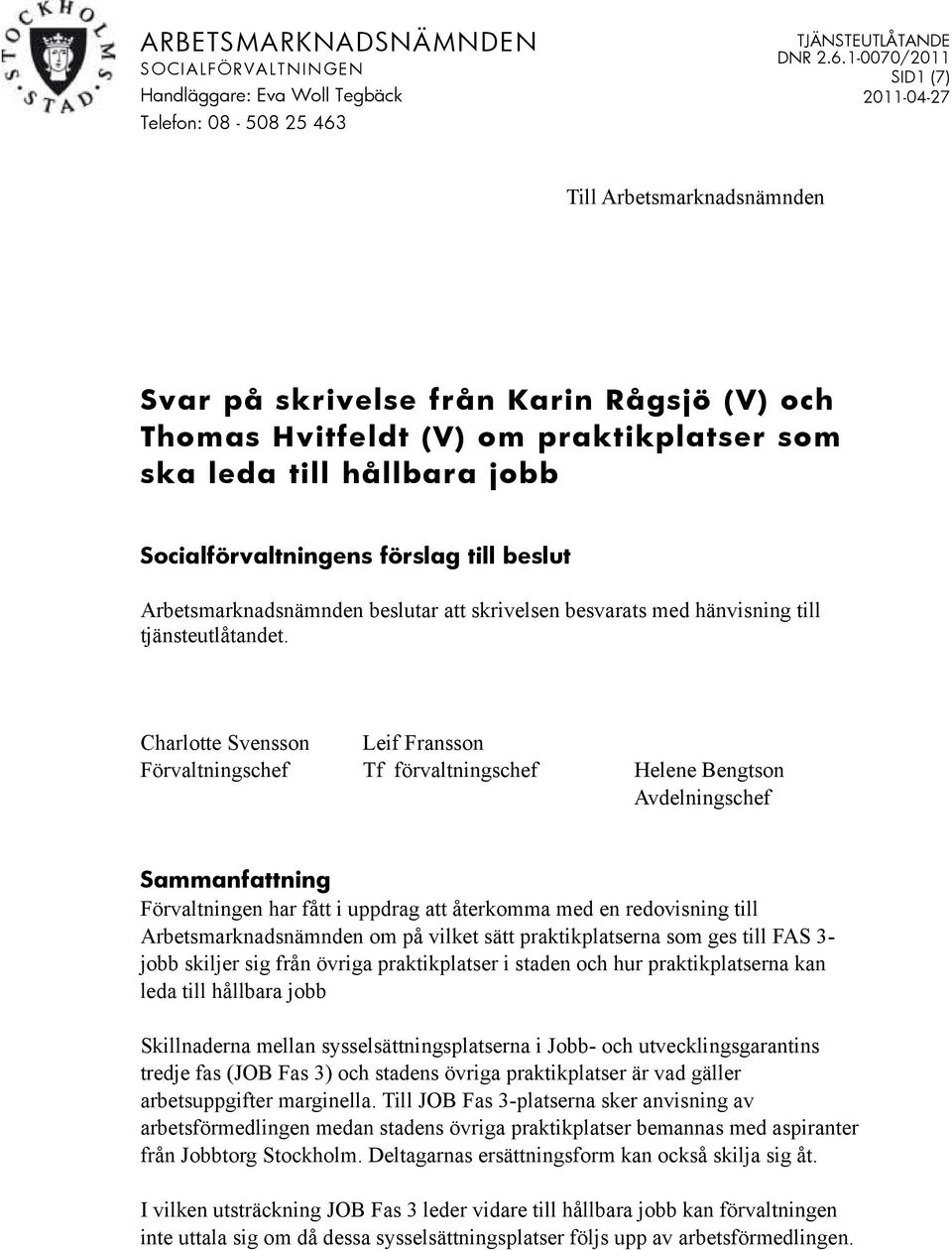 Charlotte Svensson Leif Fransson Förvaltningschef Tf förvaltningschef Helene Bengtson Avdelningschef Sammanfattning Förvaltningen har fått i uppdrag att återkomma med en redovisning till