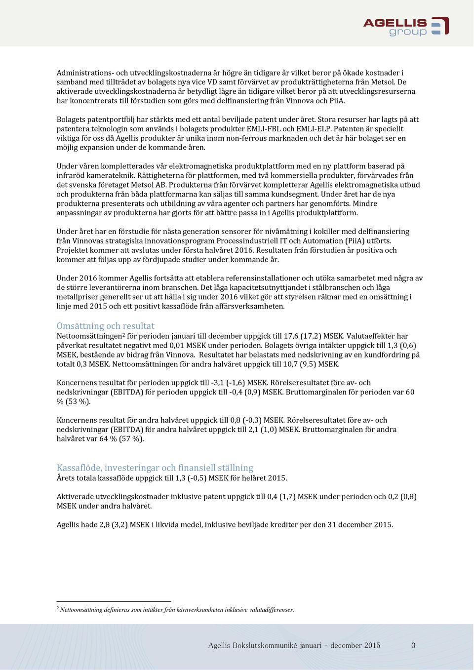 Bolagets patentportfölj har stärkts med ett antal beviljade patent under året. Stora resurser har lagts på att patentera teknologin som används i bolagets produkter EMLI-FBL och EMLI-ELP.