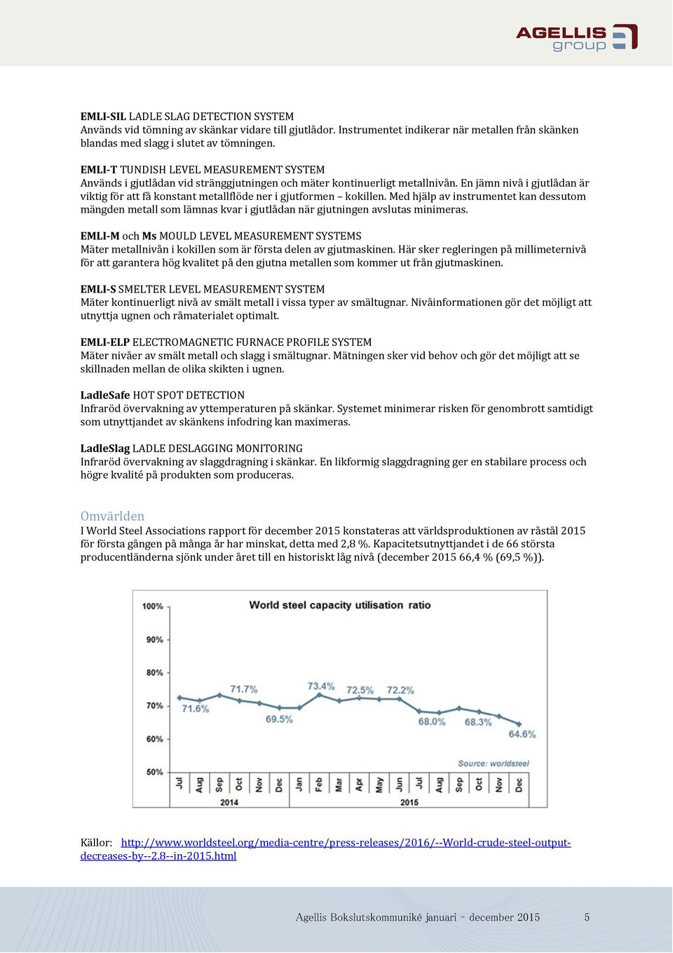 En jämn nivå i gjutlådan är viktig för att få konstant metallflöde ner i gjutformen kokillen.