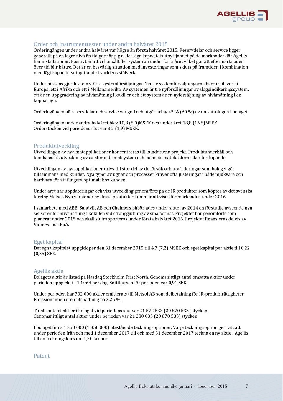 Det är en besvärlig situation med investeringar som skjuts på framtiden i kombination med lågt kapacitetsutnyttjande i världens stålverk. Under höstens gjordes fem större systemförsäljningar.