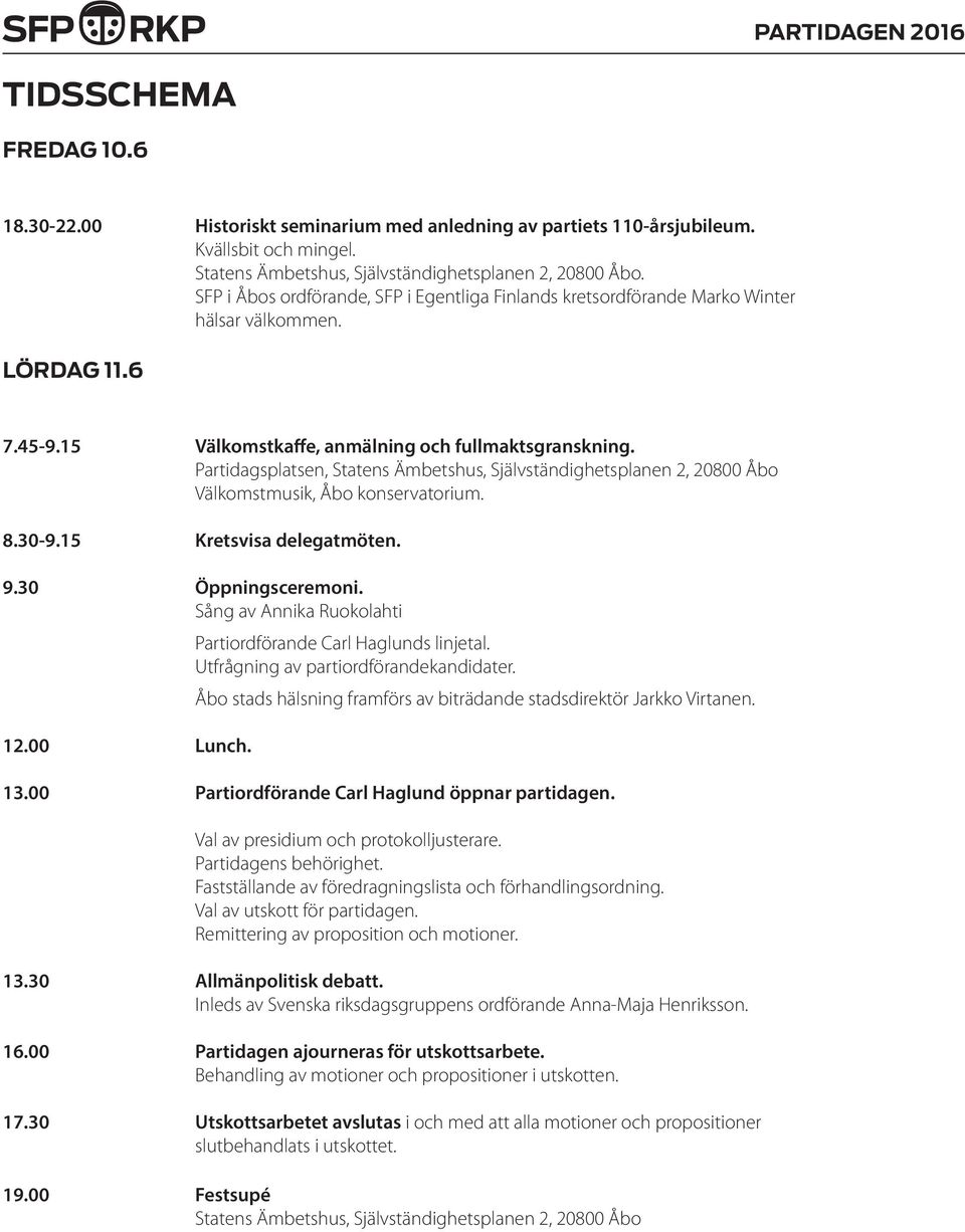 Partidagsplatsen, Statens Ämbetshus, Självständighetsplanen 2, 20800 Åbo Välkomstmusik, Åbo konservatorium. 8.30-9.15 Kretsvisa delegatmöten. 9.30 Öppningsceremoni.