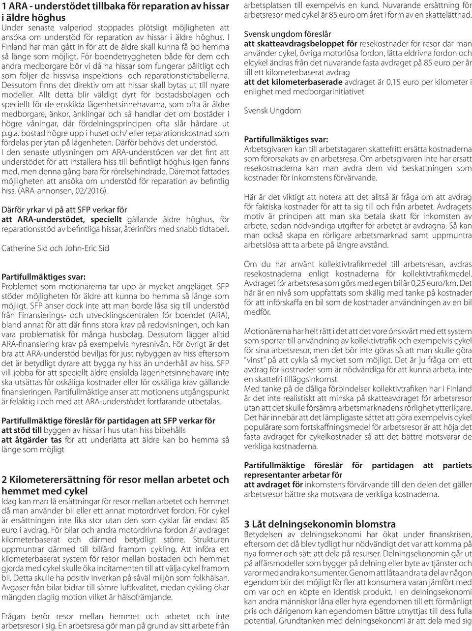 För boendetryggheten både för dem och andra medborgare bör vi då ha hissar som fungerar pålitligt och som följer de hissvisa inspektions- och reparationstidtabellerna.