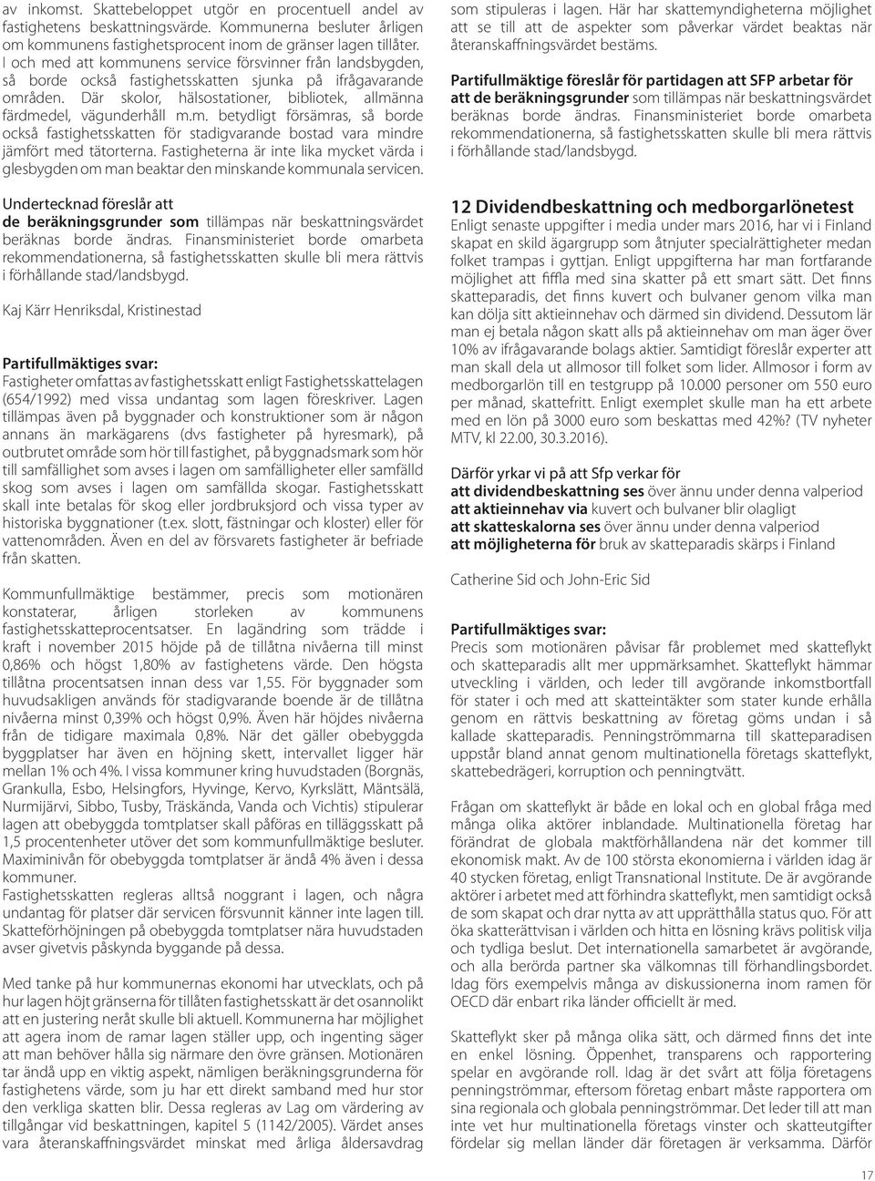 Där skolor, hälsostationer, bibliotek, allmänna färdmedel, vägunderhåll m.m. betydligt försämras, så borde också fastighetsskatten för stadigvarande bostad vara mindre jämfört med tätorterna.