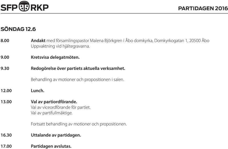 9.00 Kretsvisa delegatmöten. 9.30 Redogörelse över partiets aktuella verksamhet. 12.00 Lunch.