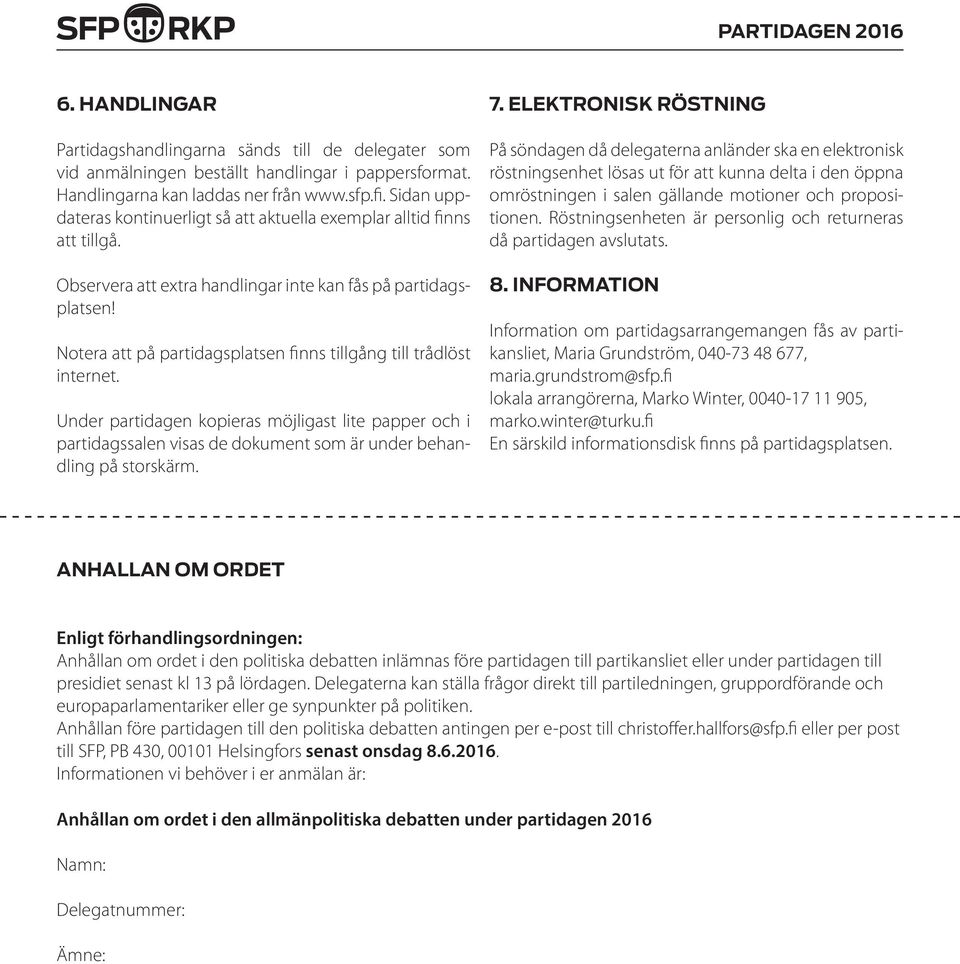 Notera att på partidagsplatsen finns tillgång till trådlöst internet. Under partidagen kopieras möjligast lite papper och i partidagssalen visas de dokument som är under behandling på storskärm. 7.
