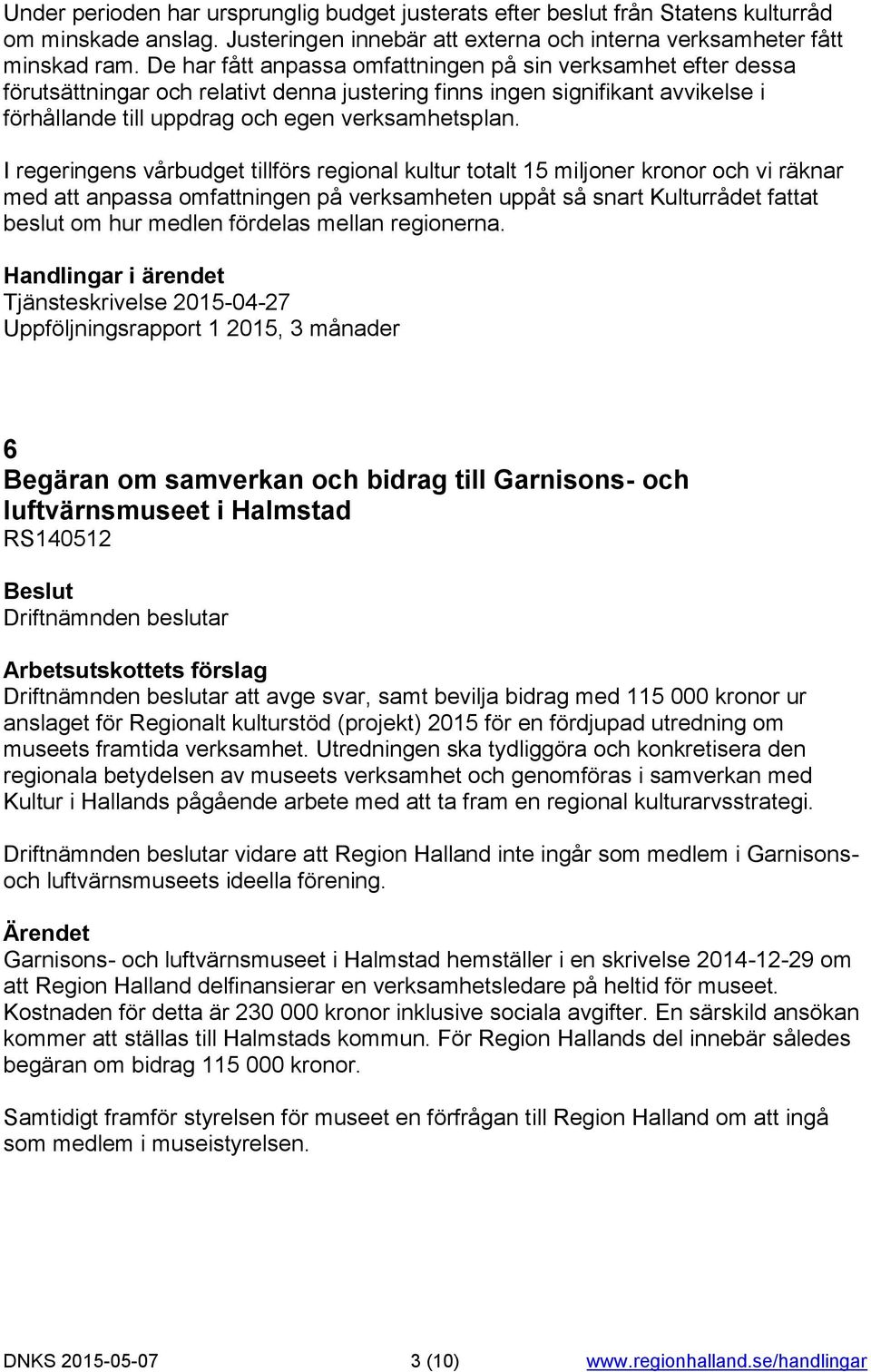 I regeringens vårbudget tillförs regional kultur totalt 15 miljoner kronor och vi räknar med att anpassa omfattningen på verksamheten uppåt så snart Kulturrådet fattat beslut om hur medlen fördelas