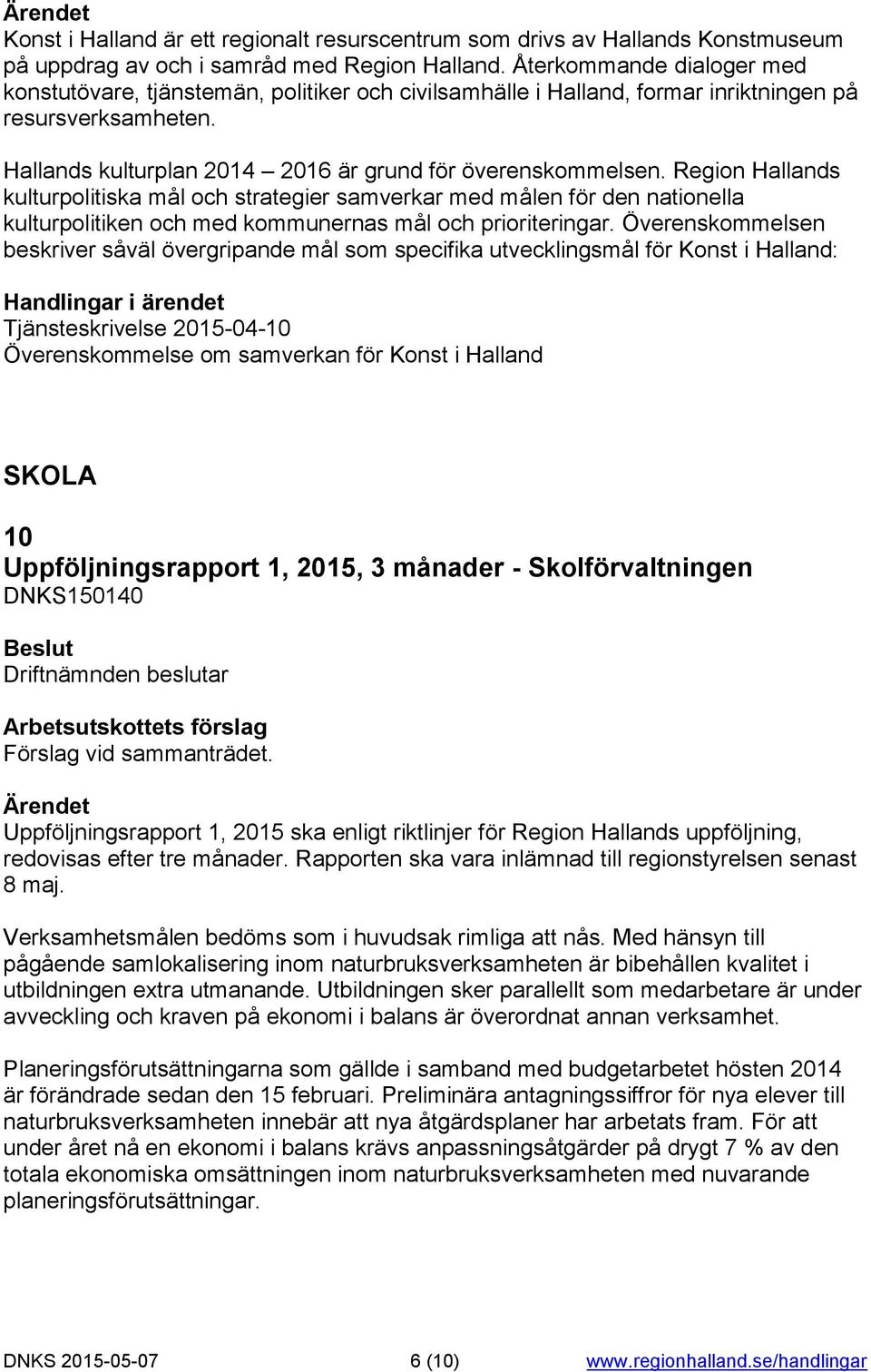 Region Hallands kulturpolitiska mål och strategier samverkar med målen för den nationella kulturpolitiken och med kommunernas mål och prioriteringar.