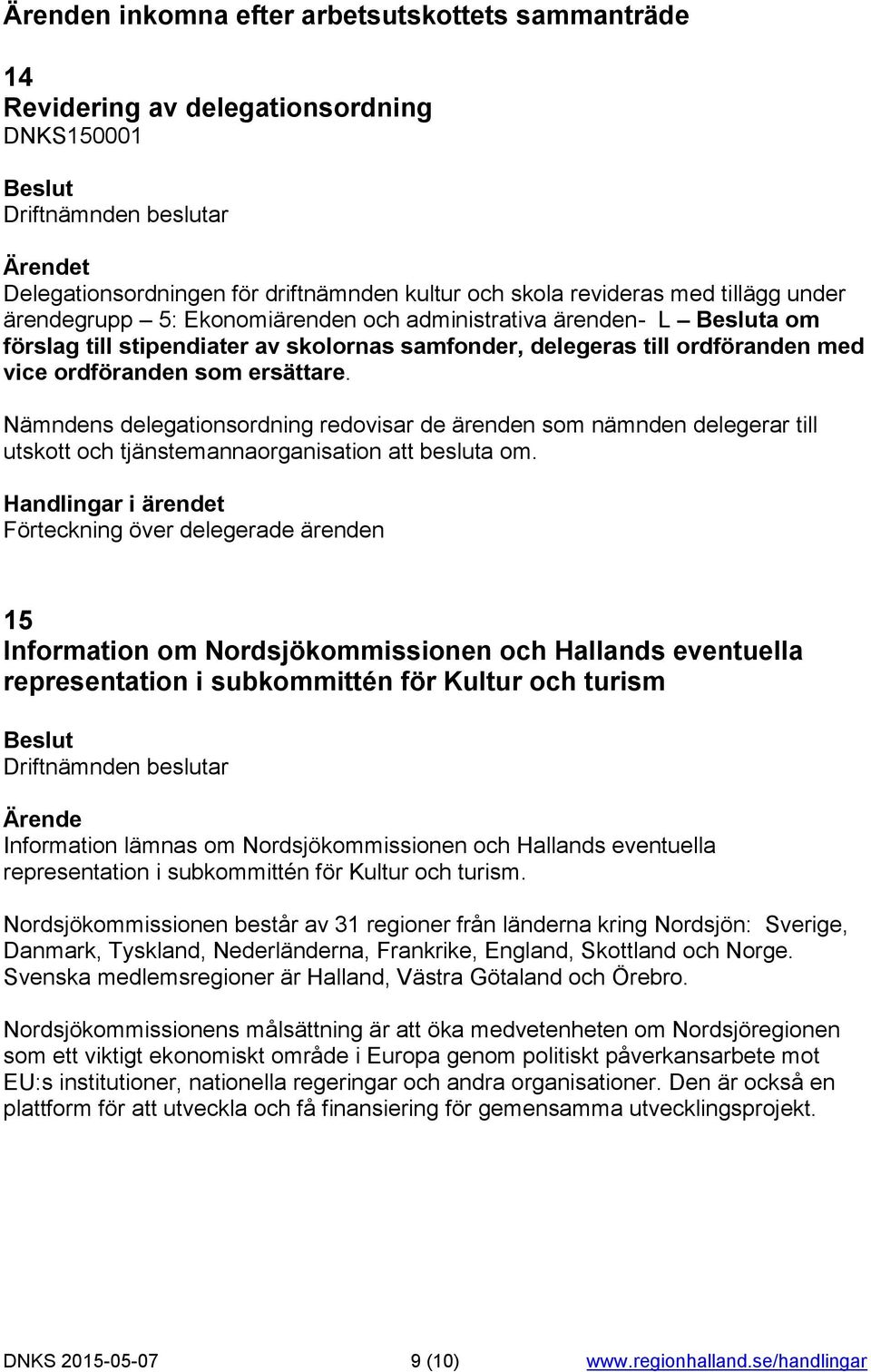 Nämndens delegationsordning redovisar de ärenden som nämnden delegerar till utskott och tjänstemannaorganisation att besluta om.