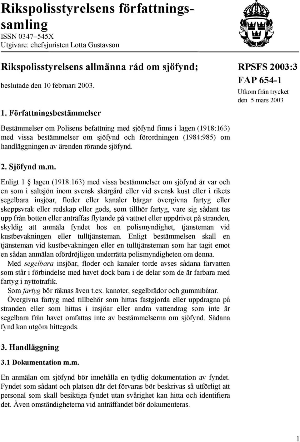Författningsbestämmelser FAP 654-1 Utkom från trycket den 5 mars 2003 Bestämmelser om Polisens befattning med sjöfynd finns i lagen (1918:163) med vissa bestämmelser om sjöfynd och förordningen