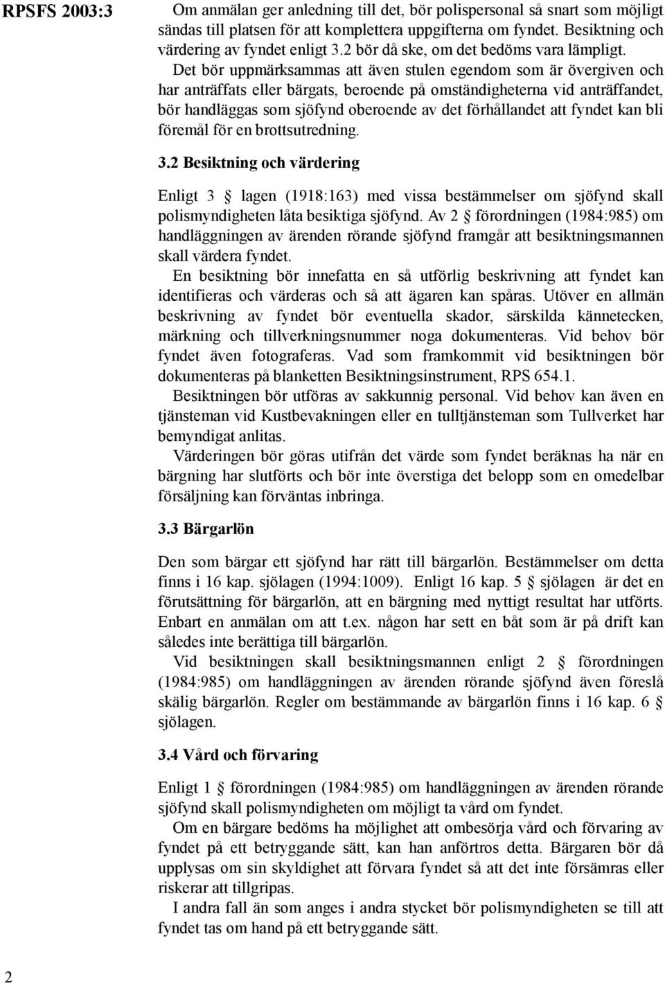 Det bör uppmärksammas att även stulen egendom som är övergiven och har anträffats eller bärgats, beroende på omständigheterna vid anträffandet, bör handläggas som sjöfynd oberoende av det