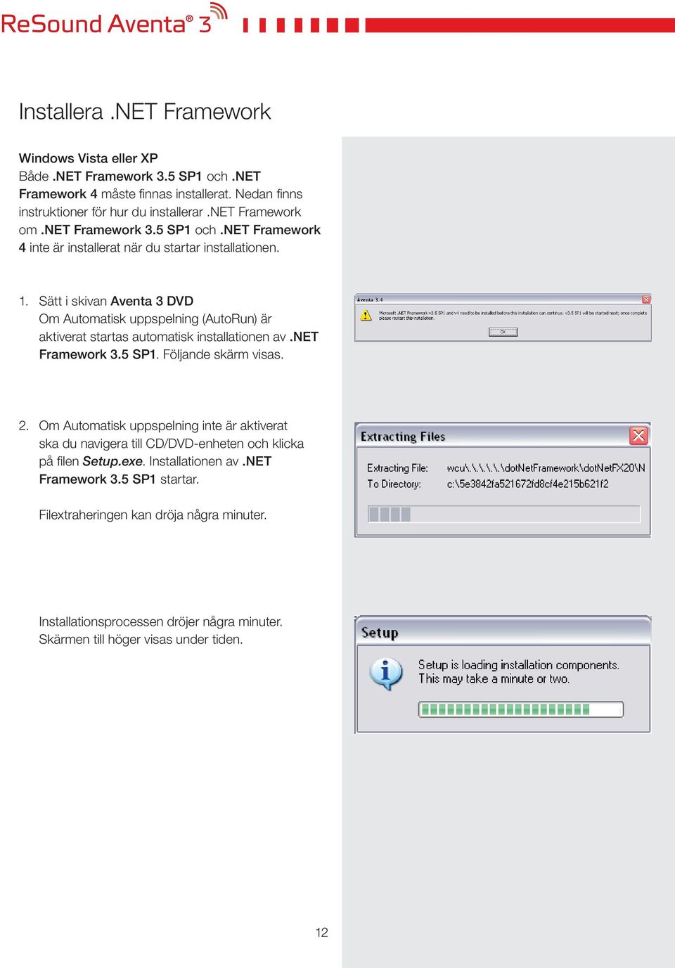 Sätt i skivan Aventa 3 DVD Om Automatisk uppspelning (AutoRun) är aktiverat startas automatisk installationen av.net Framework 3.5 SP1. Följande skärm visas. 2.