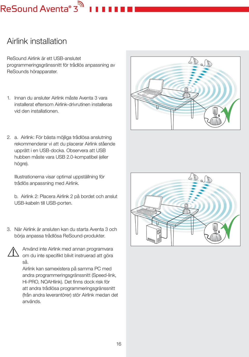 Observera att USB hubben måste vara USB 2.0-kompatibel (eller högre). Illustrationerna visar optimal uppställning för trådlös anpassning med Airlink. b.