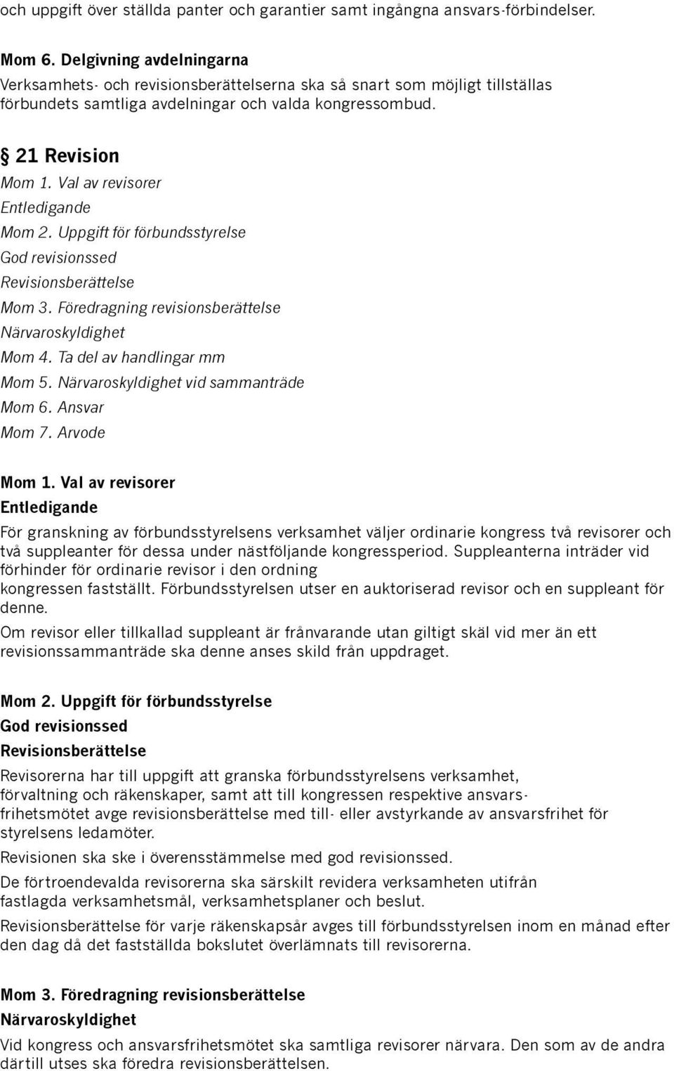 Val av revisorer Entledigande Mom 2. Uppgift för förbundsstyrelse God revisionssed Revisionsberättelse Mom 3. Föredragning revisionsberättelse Närvaroskyldighet Mom 4. Ta del av handlingar mm Mom 5.