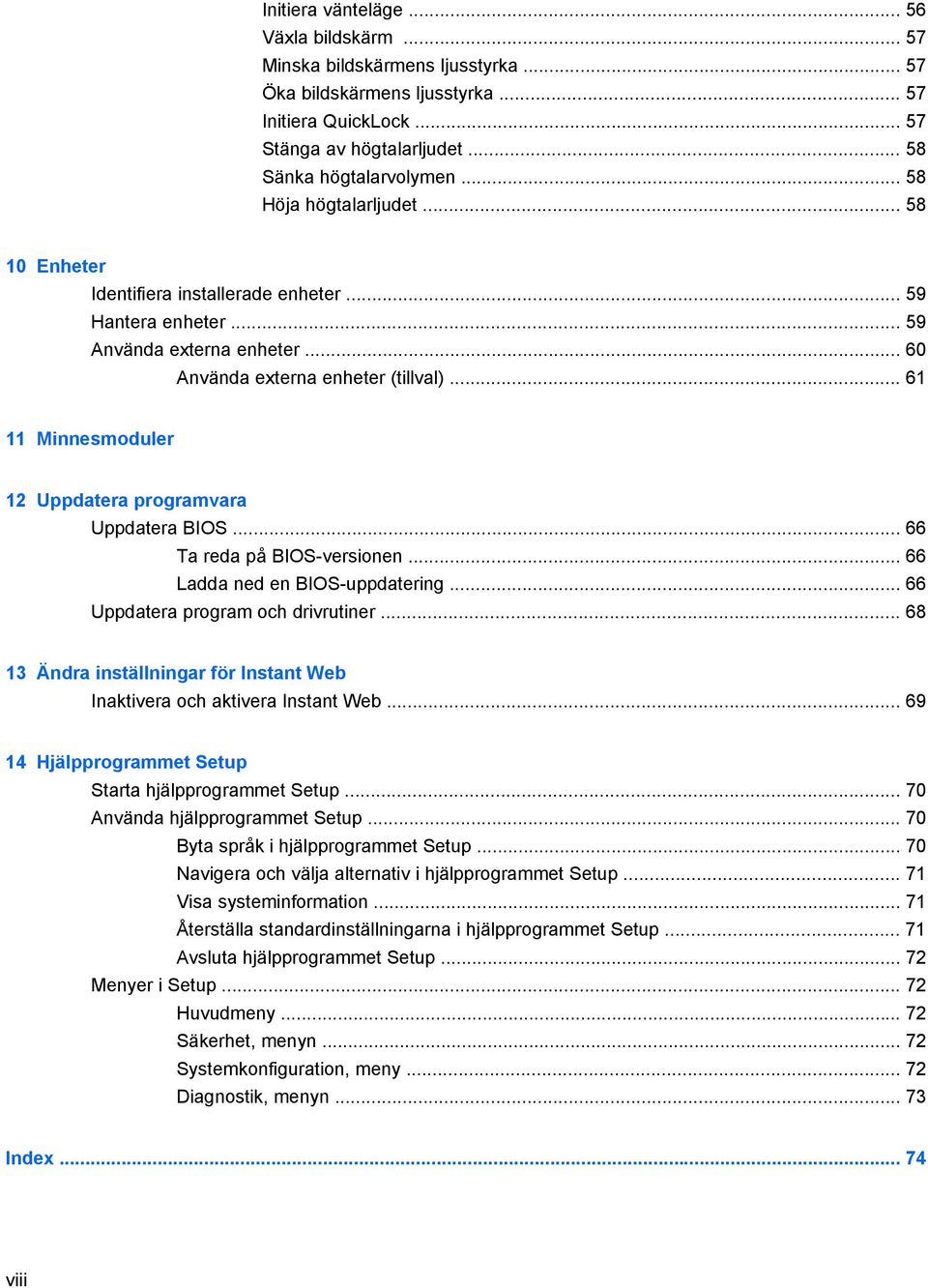 .. 61 11 Minnesmoduler 12 Uppdatera programvara Uppdatera BIOS... 66 Ta reda på BIOS-versionen... 66 Ladda ned en BIOS-uppdatering... 66 Uppdatera program och drivrutiner.