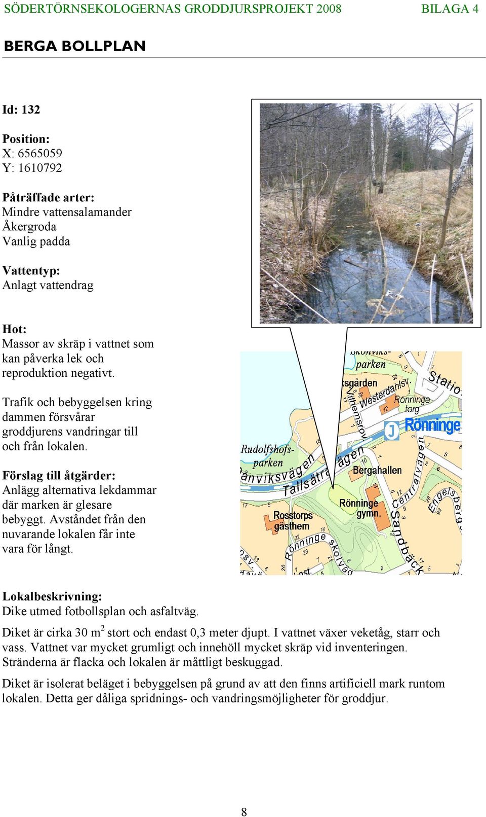 Förslag till åtgärder: Anlägg alternativa lekdammar där marken är glesare bebyggt. Avståndet från den nuvarande lokalen får inte vara för långt.