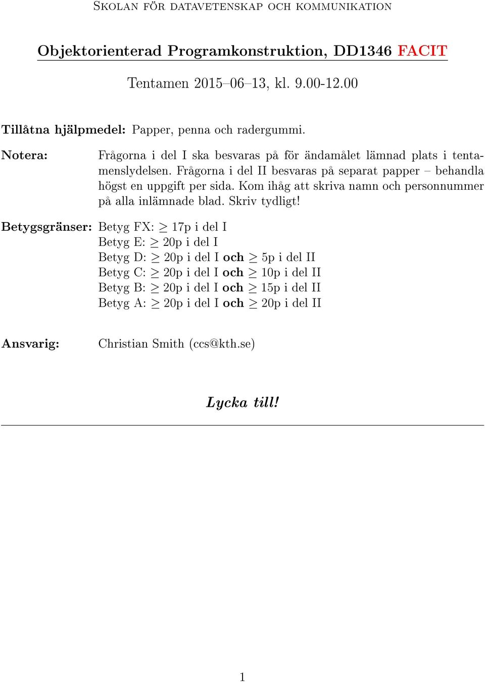 Frågorna i del II besvaras på separat papper behandla högst en uppgift per sida. Kom ihåg att skriva namn och personnummer på alla inlämnade blad. Skriv tydligt!
