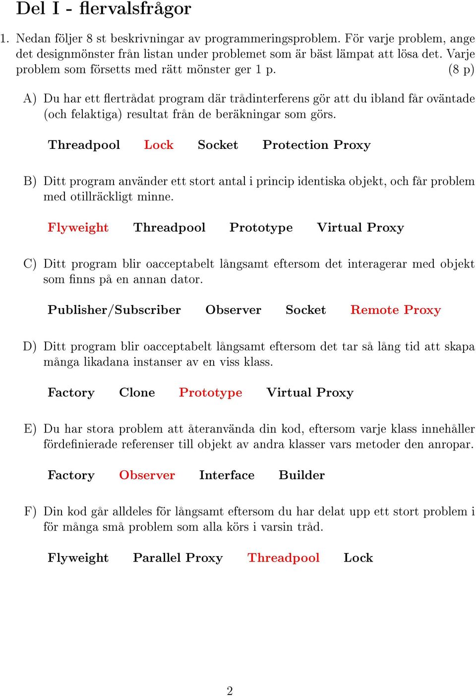 Threadpool Lock Socket Protection Proxy B) Ditt program använder ett stort antal i princip identiska objekt, och får problem med otillräckligt minne.