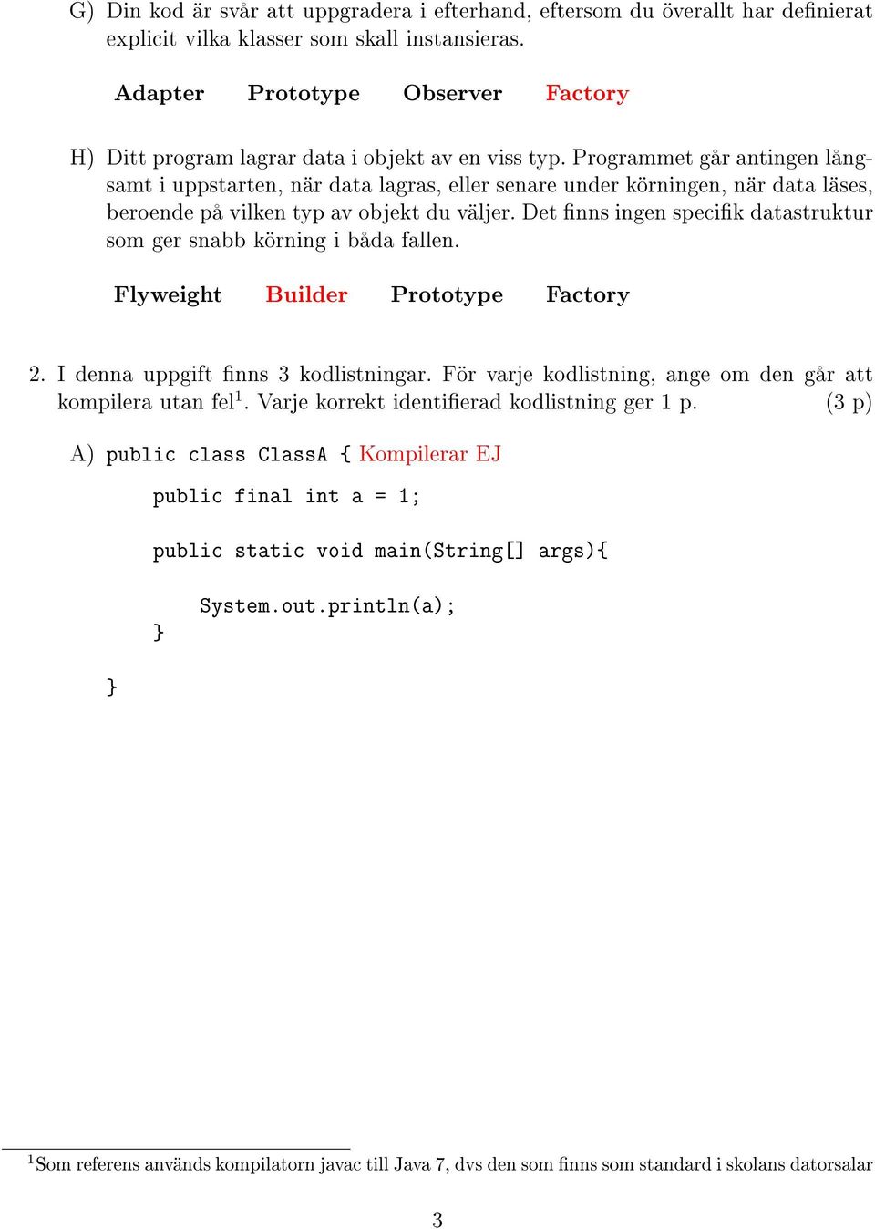Programmet går antingen långsamt i uppstarten, när data lagras, eller senare under körningen, när data läses, beroende på vilken typ av objekt du väljer.
