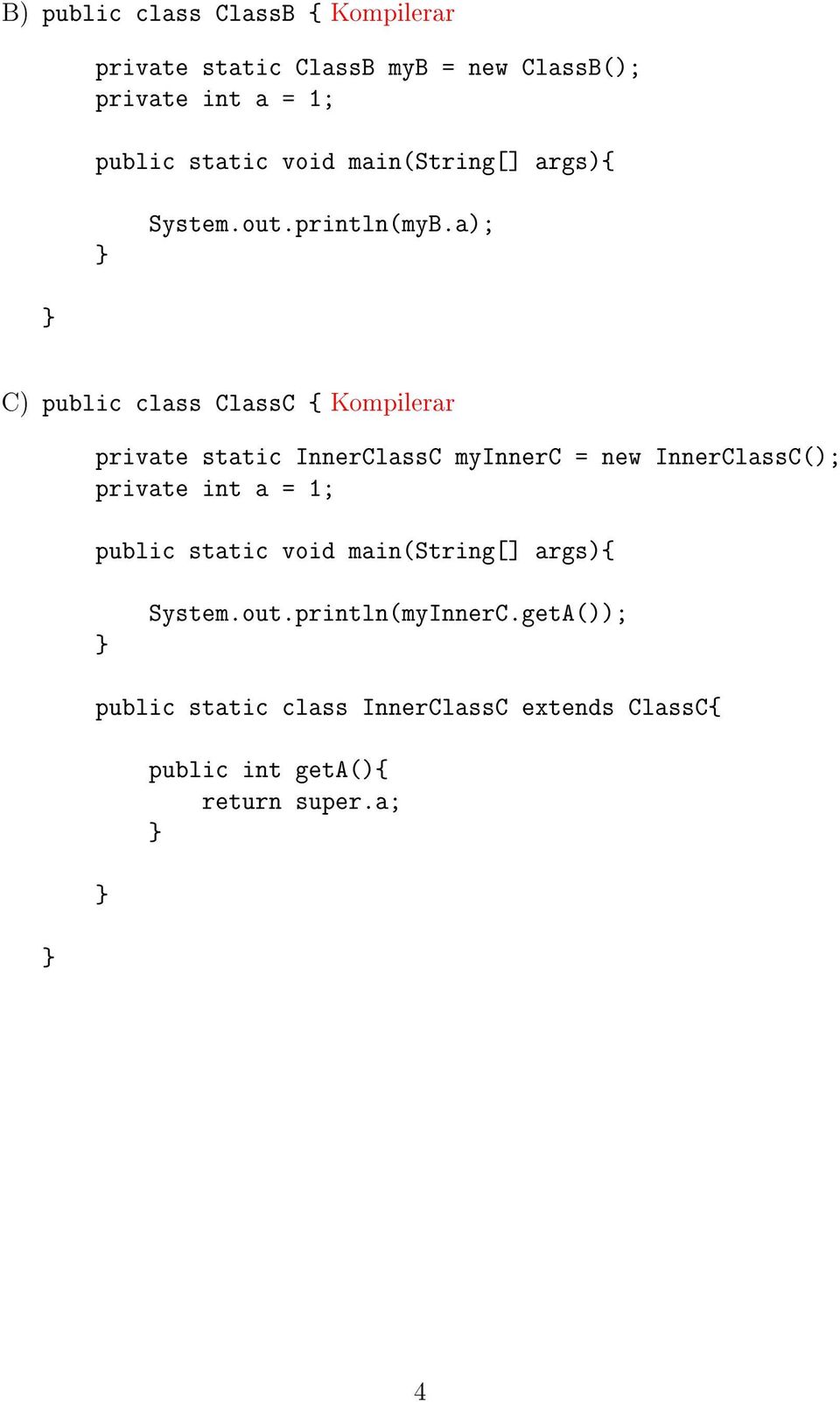 a); C) public class ClassC { Kompilerar private static InnerClassC myinnerc = new InnerClassC(); private int