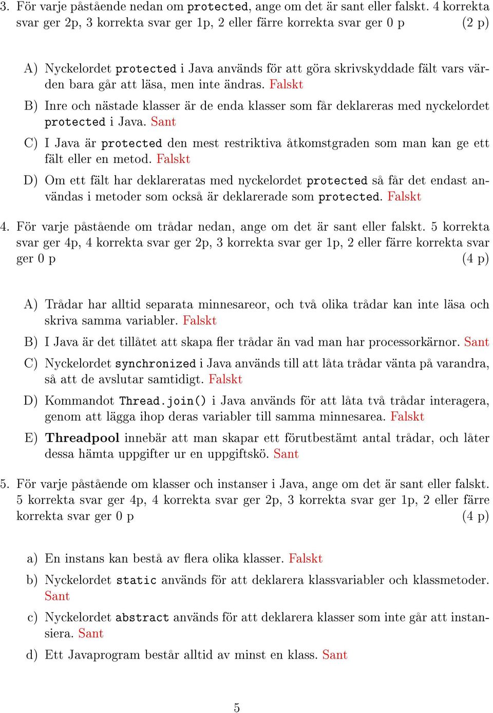inte ändras. Falskt B) Inre och nästade klasser är de enda klasser som får deklareras med nyckelordet protected i Java.