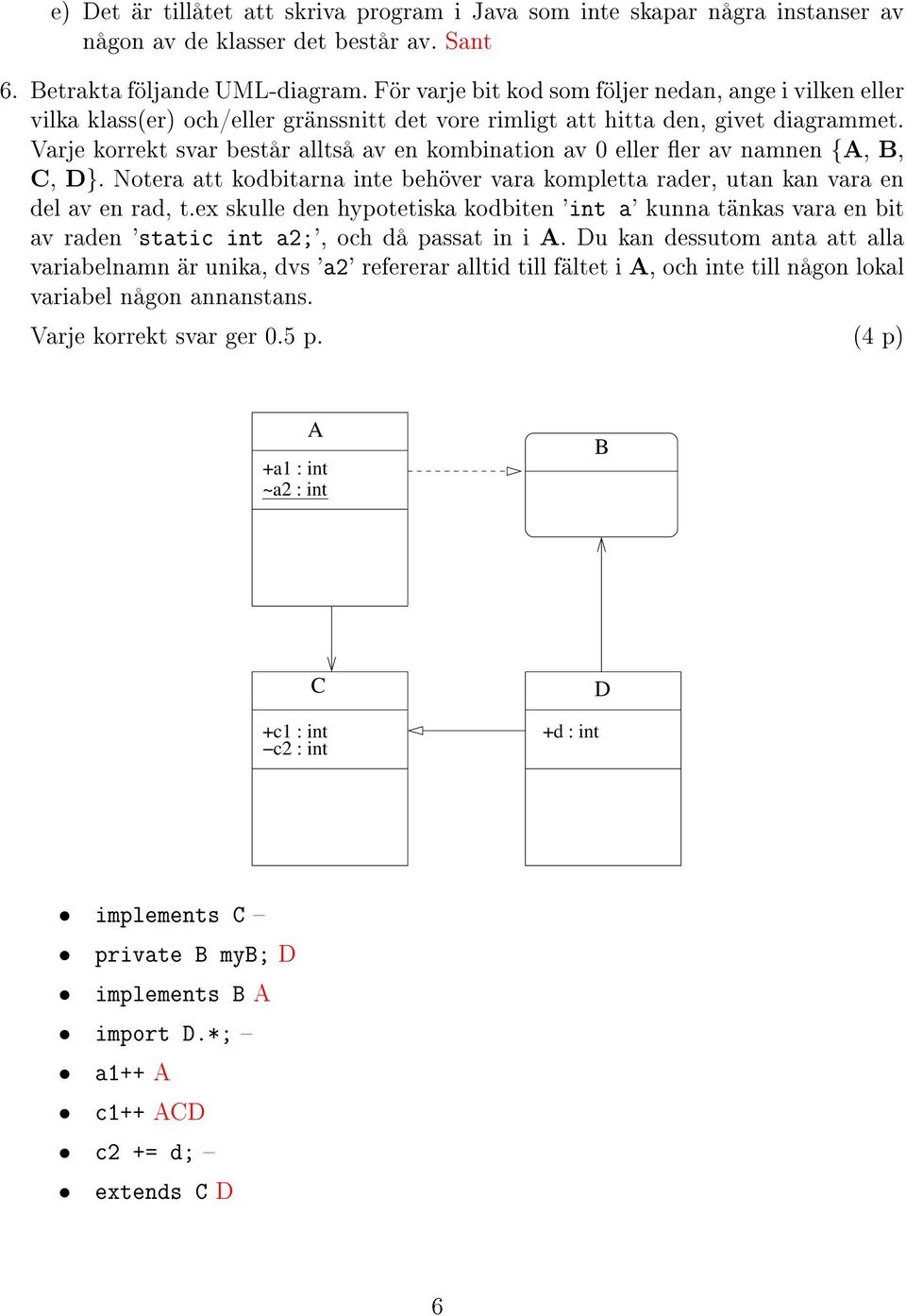 Varje korrekt svar består alltså av en kombination av 0 eller er av namnen {A, B, C, D. Notera att kodbitarna inte behöver vara kompletta rader, utan kan vara en del av en rad, t.
