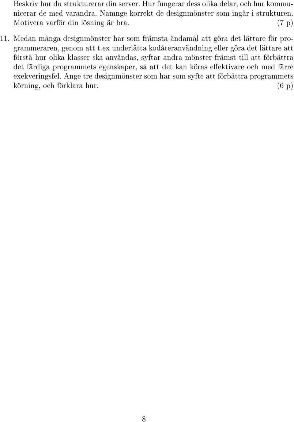 ex underlätta kodåteranvändning eller göra det lättare att förstå hur olika klasser ska användas, syftar andra mönster främst till att förbättra det färdiga