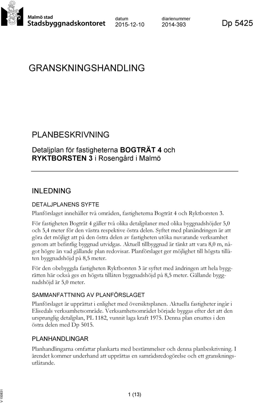 För fastigheten Bogträt 4 gäller två olika detaljplaner med olika byggnadshöjder 5,0 och 5,4 meter för den västra respektive östra delen.