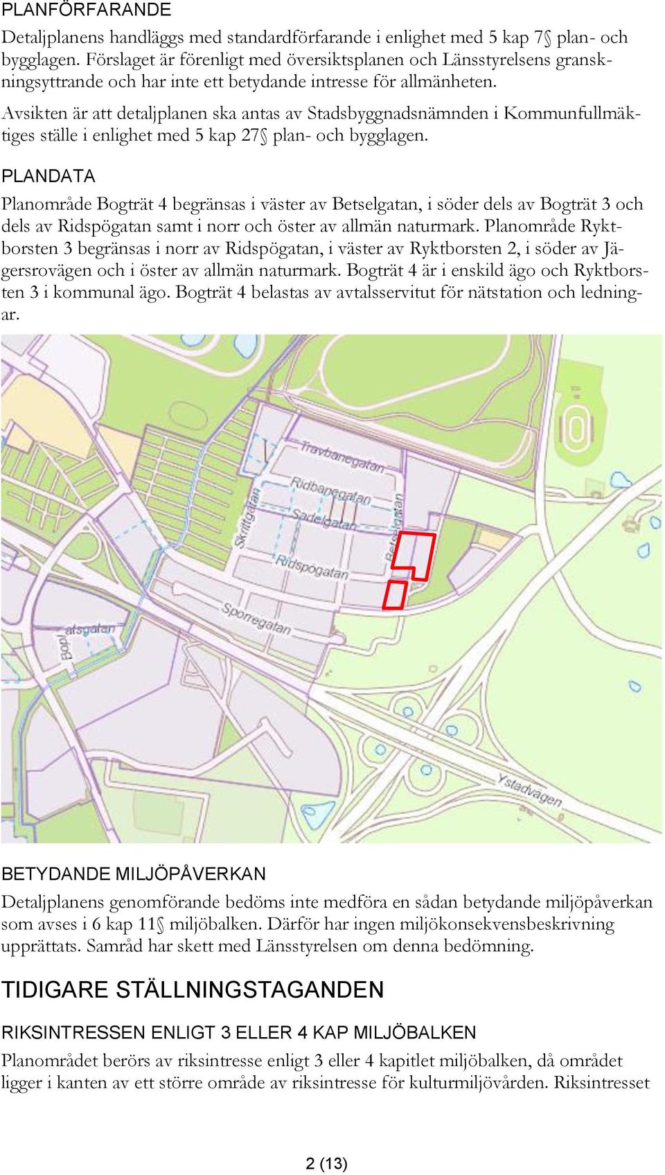 Avsikten är att detaljplanen ska antas av Stadsbyggnadsnämnden i Kommunfullmäktiges ställe i enlighet med 5 kap 27 plan- och bygglagen.