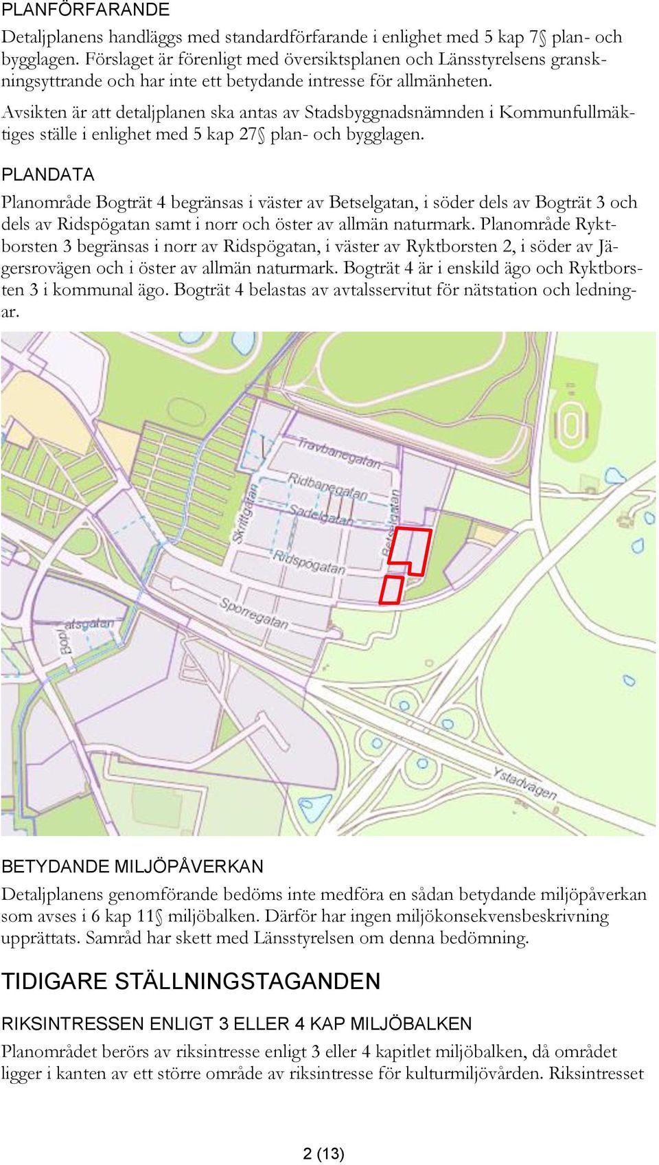 Avsikten är att detaljplanen ska antas av Stadsbyggnadsnämnden i Kommunfullmäktiges ställe i enlighet med 5 kap 27 plan- och bygglagen.