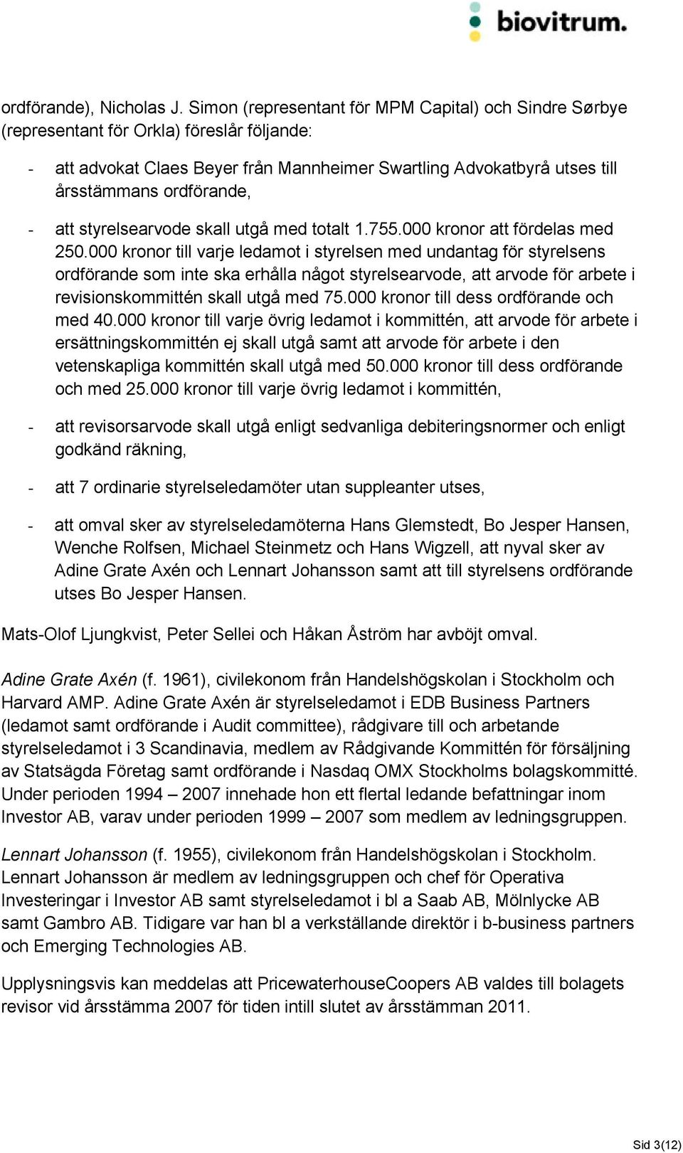 att styrelsearvode skall utgå med totalt 1.755.000 kronor att fördelas med 250.