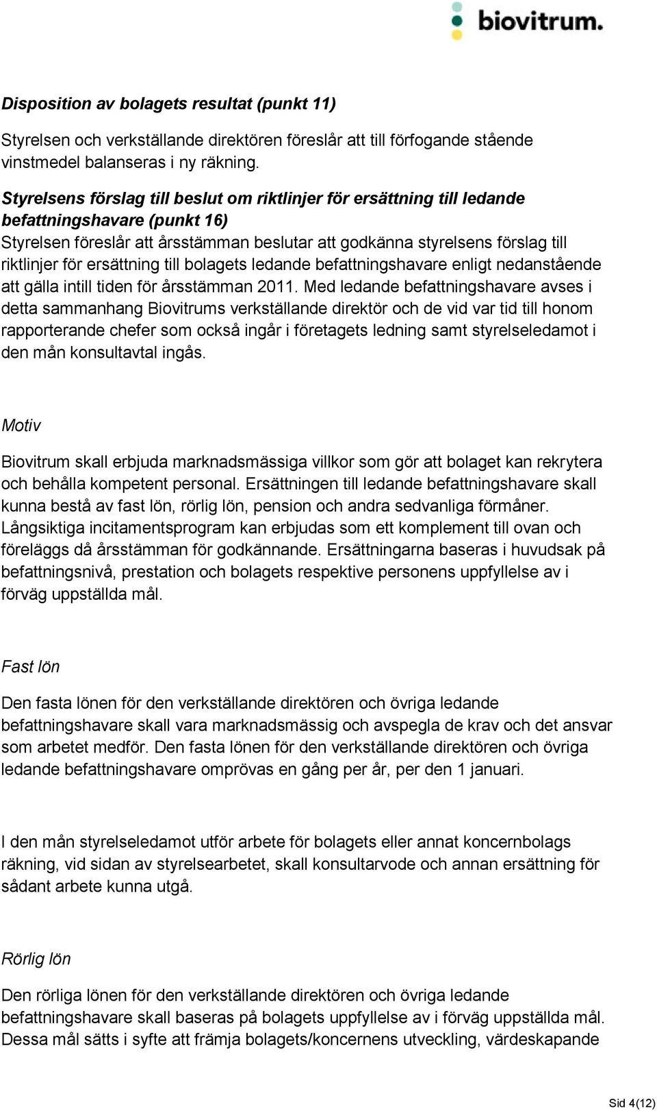 ersättning till bolagets ledande befattningshavare enligt nedanstående att gälla intill tiden för årsstämman 2011.
