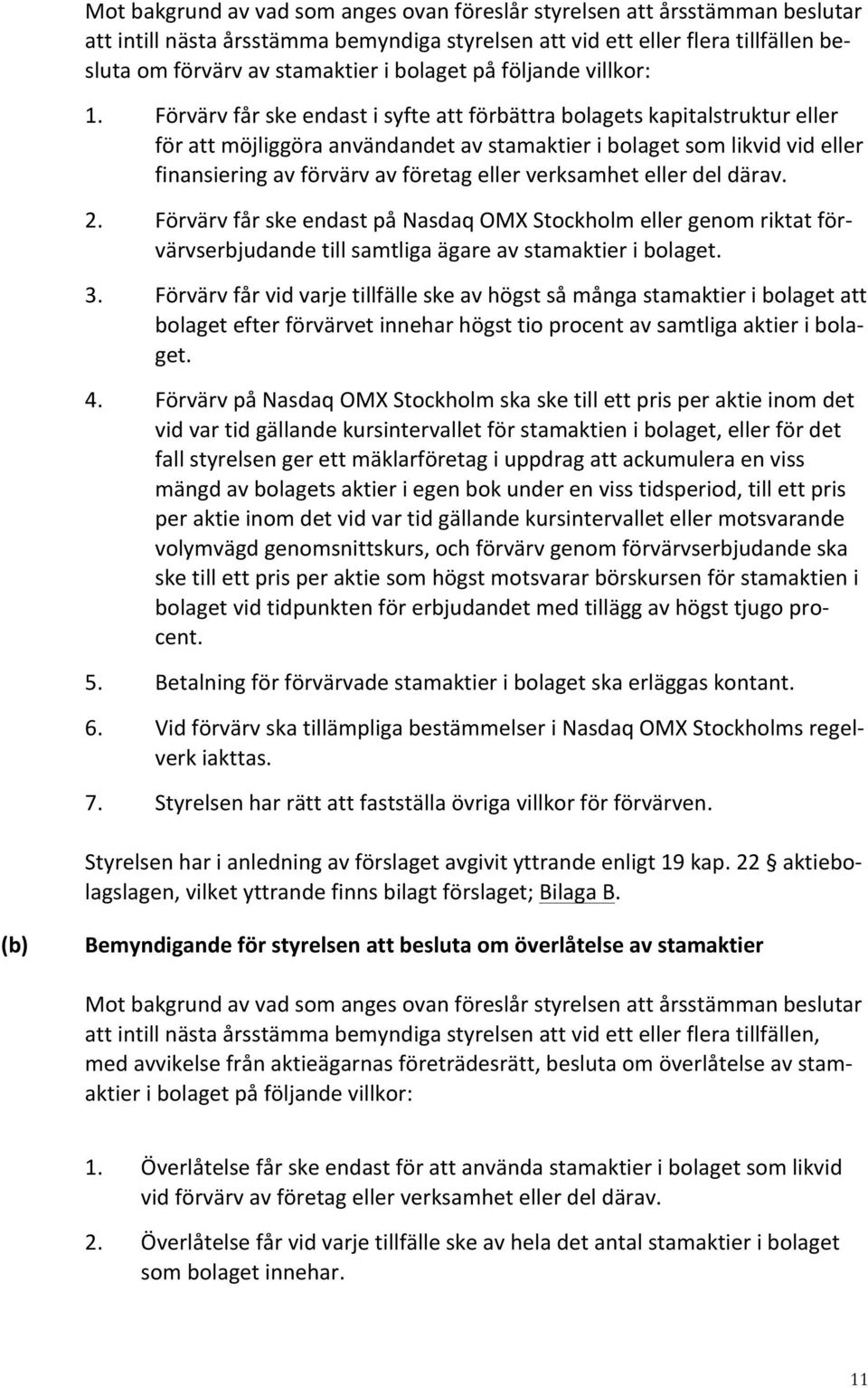 Förvärv får ske endast i syfte att förbättra bolagets kapitalstruktur eller för att möjliggöra användandet av stamaktier i bolaget som likvid vid eller finansiering av förvärv av företag eller