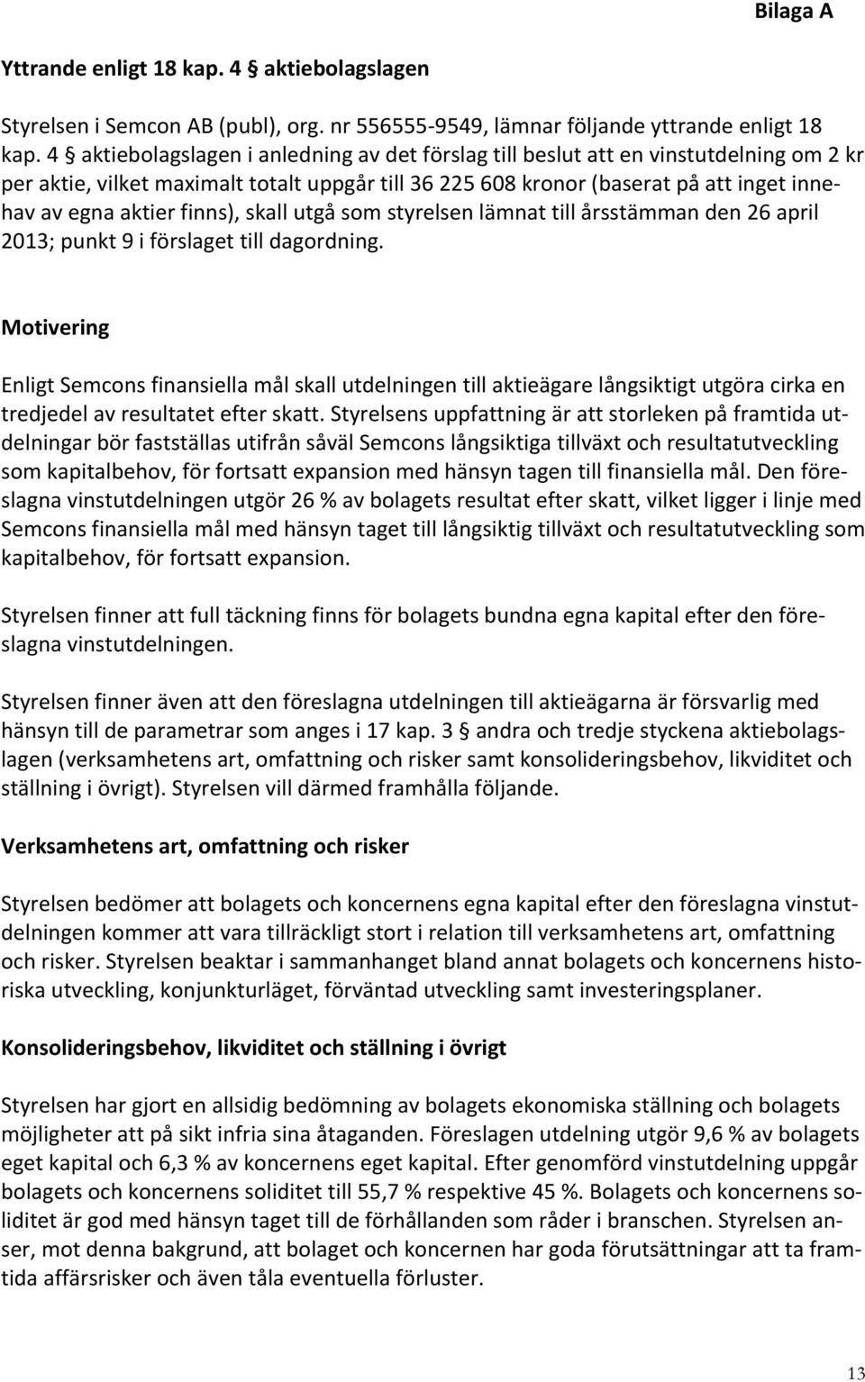 finns), skall utgå som styrelsen lämnat till årsstämman den 26 april 2013; punkt 9 i förslaget till dagordning.