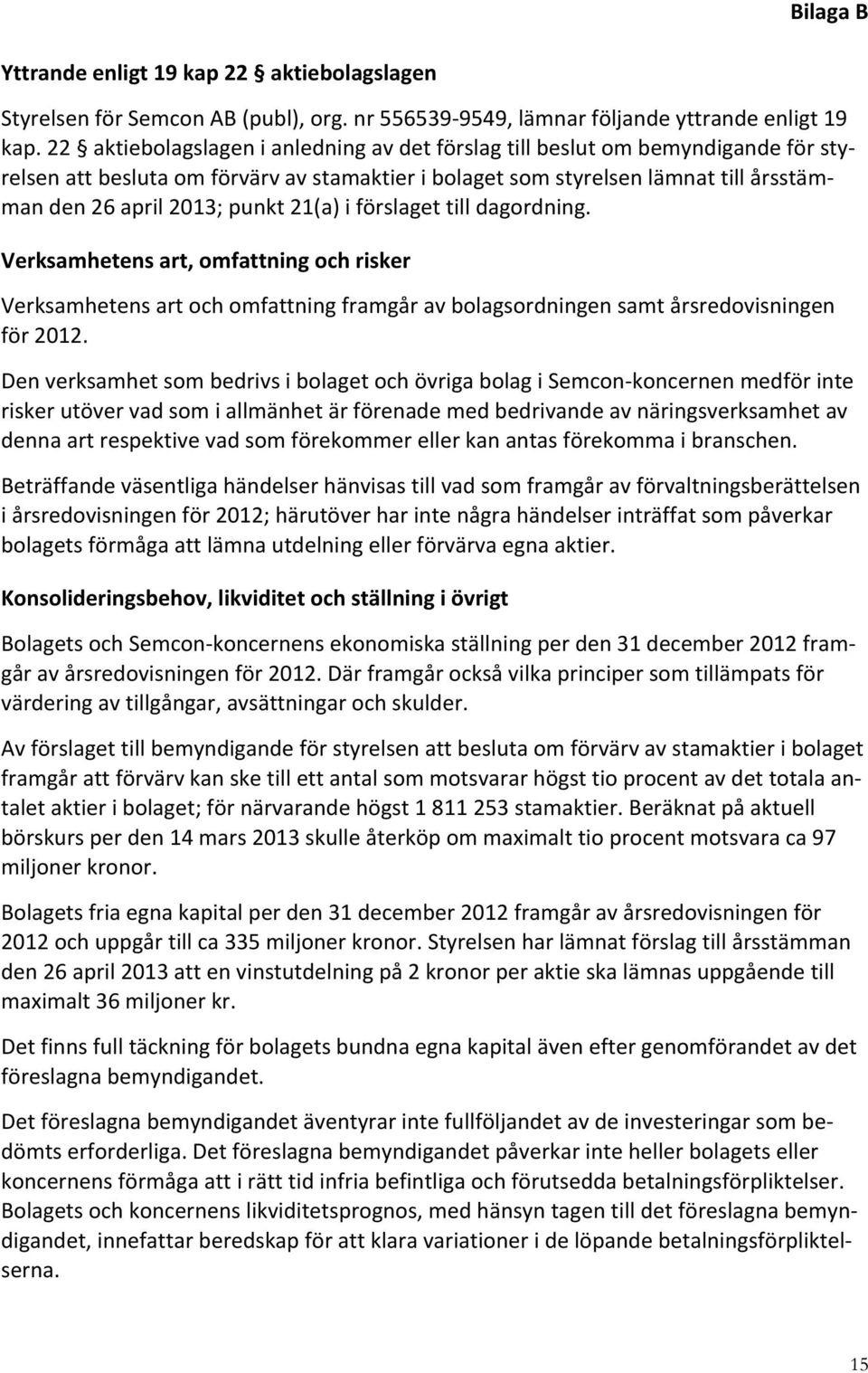 punkt 21(a) i förslaget till dagordning. Verksamhetens art, omfattning och risker Verksamhetens art och omfattning framgår av bolagsordningen samt årsredovisningen för 2012.