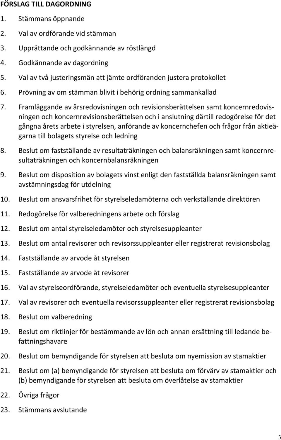 Framläggande av årsredovisningen och revisionsberättelsen samt koncernredovis- ningen och koncernrevisionsberättelsen och i anslutning därtill redogörelse för det gångna årets arbete i styrelsen,
