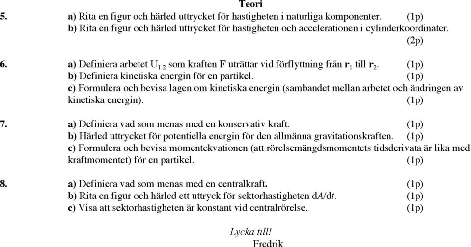 (1p) c) Formulera och bevisa lagen om kinetiska energin (sambandet mellan arbetet och ändringen av kinetiska energin). (1p) 7. a) Definiera vad som menas med en konservativ kraft.