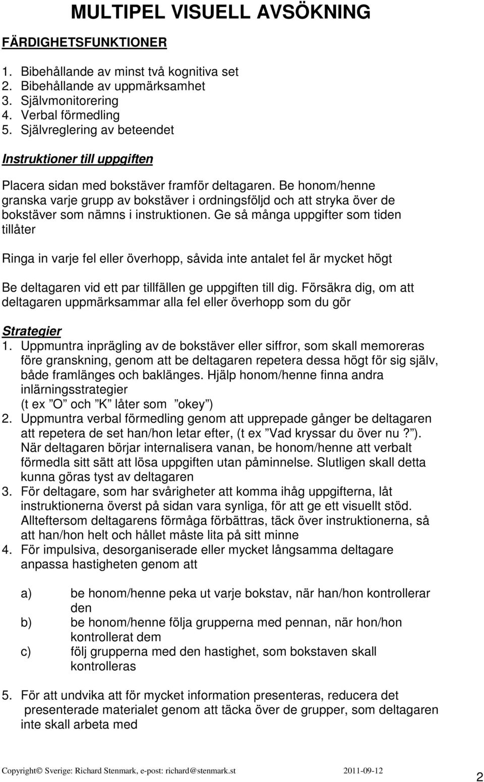 Be honom/henne granska varje grupp av bokstäver i ordningsföljd och att stryka över de bokstäver som nämns i instruktionen.