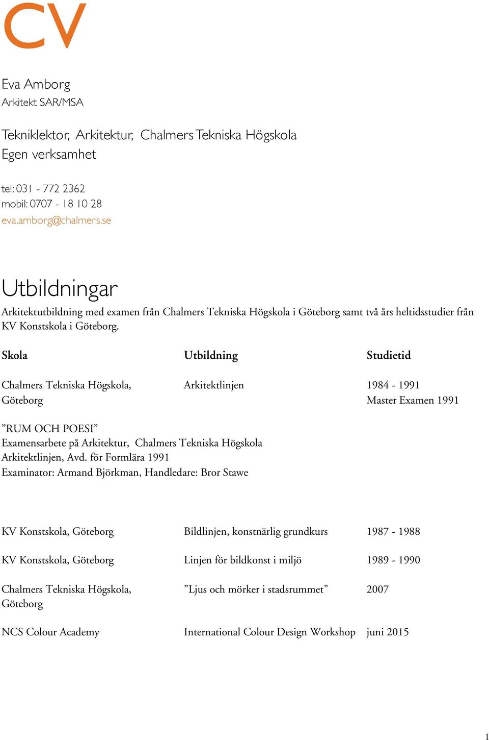 Skola Utbildning Studietid Chalmers Tekniska Högskola, Arkitektlinjen 1984-1991 Master Examen 1991 RUM OCH POESI Examensarbete på Arkitektur, Chalmers Tekniska Högskola Arkitektlinjen, Avd.