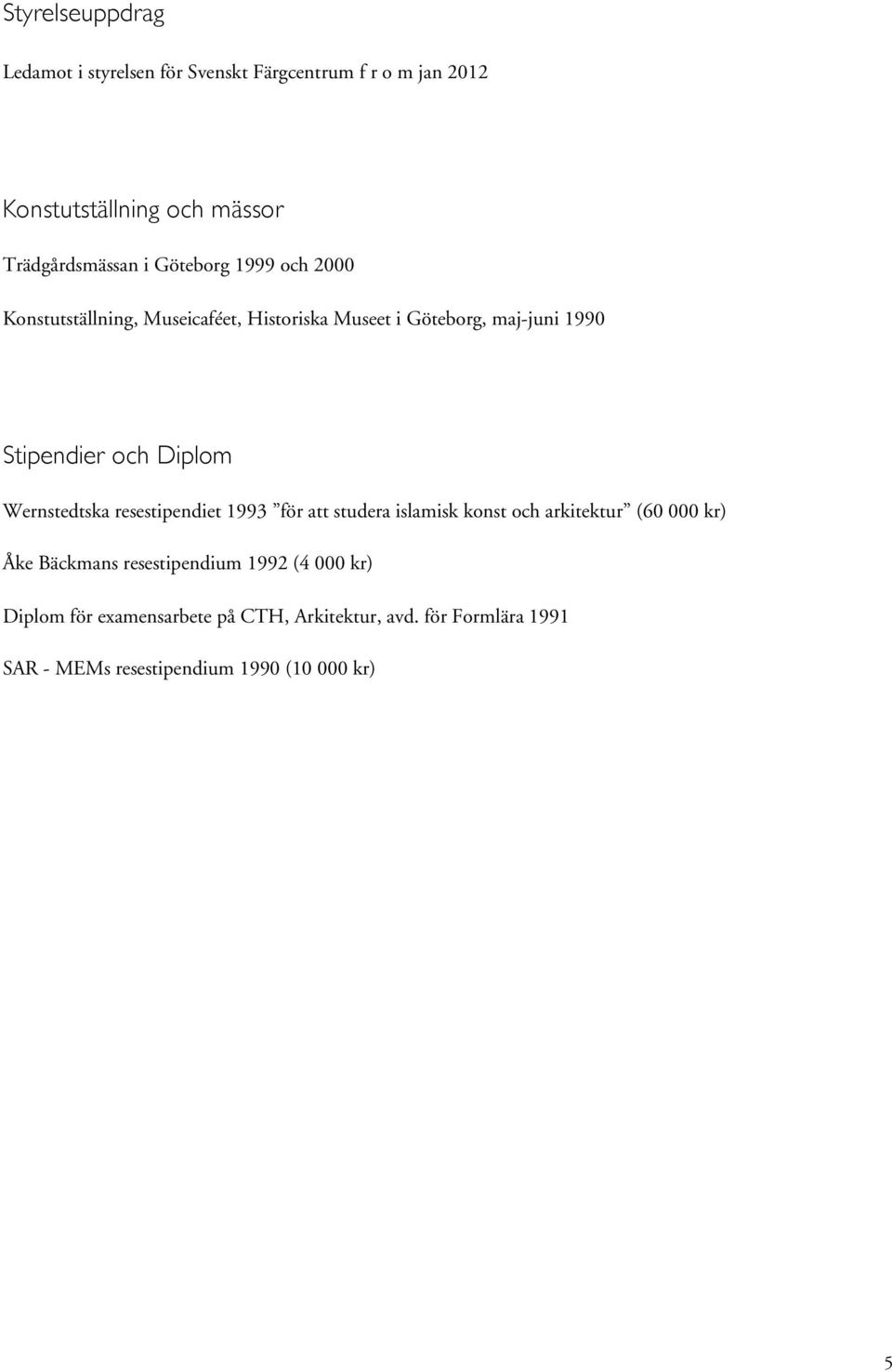 Wernstedtska resestipendiet 1993 för att studera islamisk konst och arkitektur (60 000 kr) Åke Bäckmans