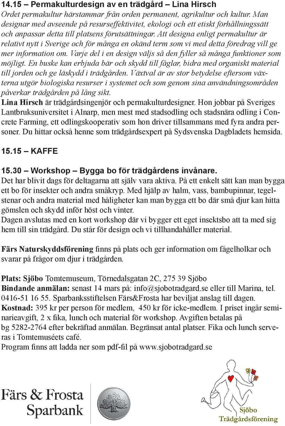Att designa enligt permakultur är relativt nytt i Sverige och för många en okänd term som vi med detta föredrag vill ge mer information om.