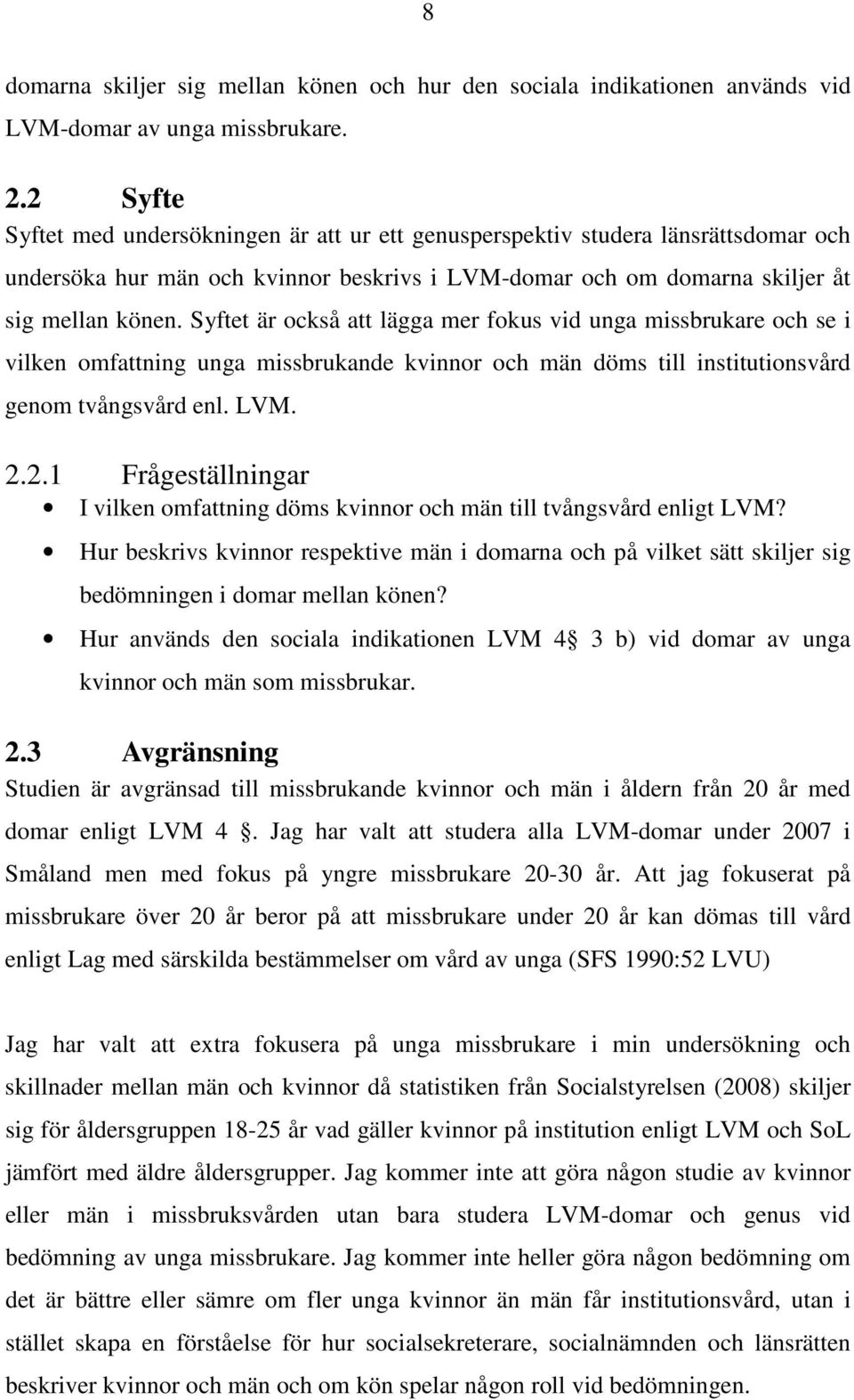 Syftet är också att lägga mer fokus vid unga missbrukare och se i vilken omfattning unga missbrukande kvinnor och män döms till institutionsvård genom tvångsvård enl. LVM. 2.