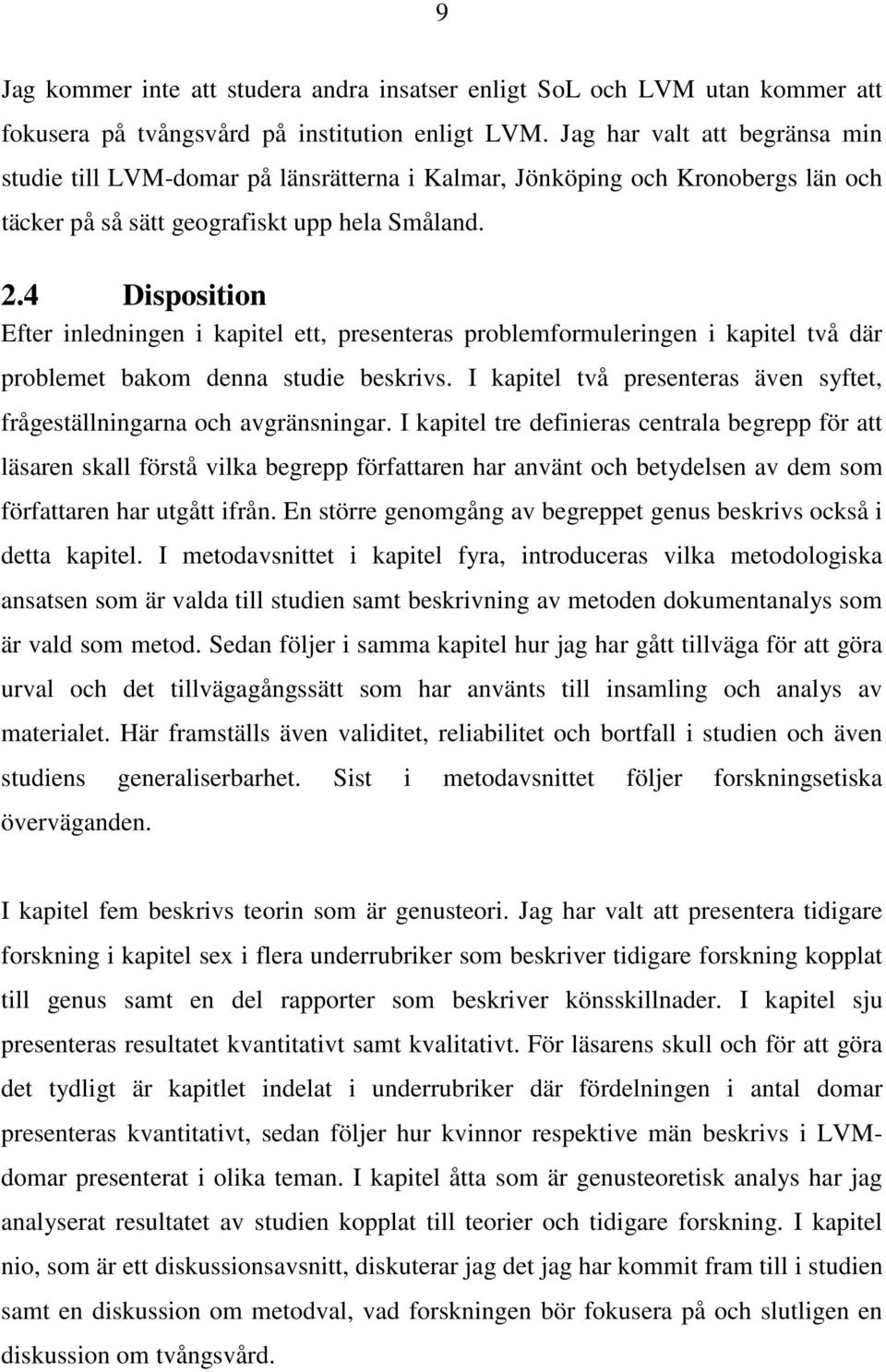 4 Disposition Efter inledningen i kapitel ett, presenteras problemformuleringen i kapitel två där problemet bakom denna studie beskrivs.
