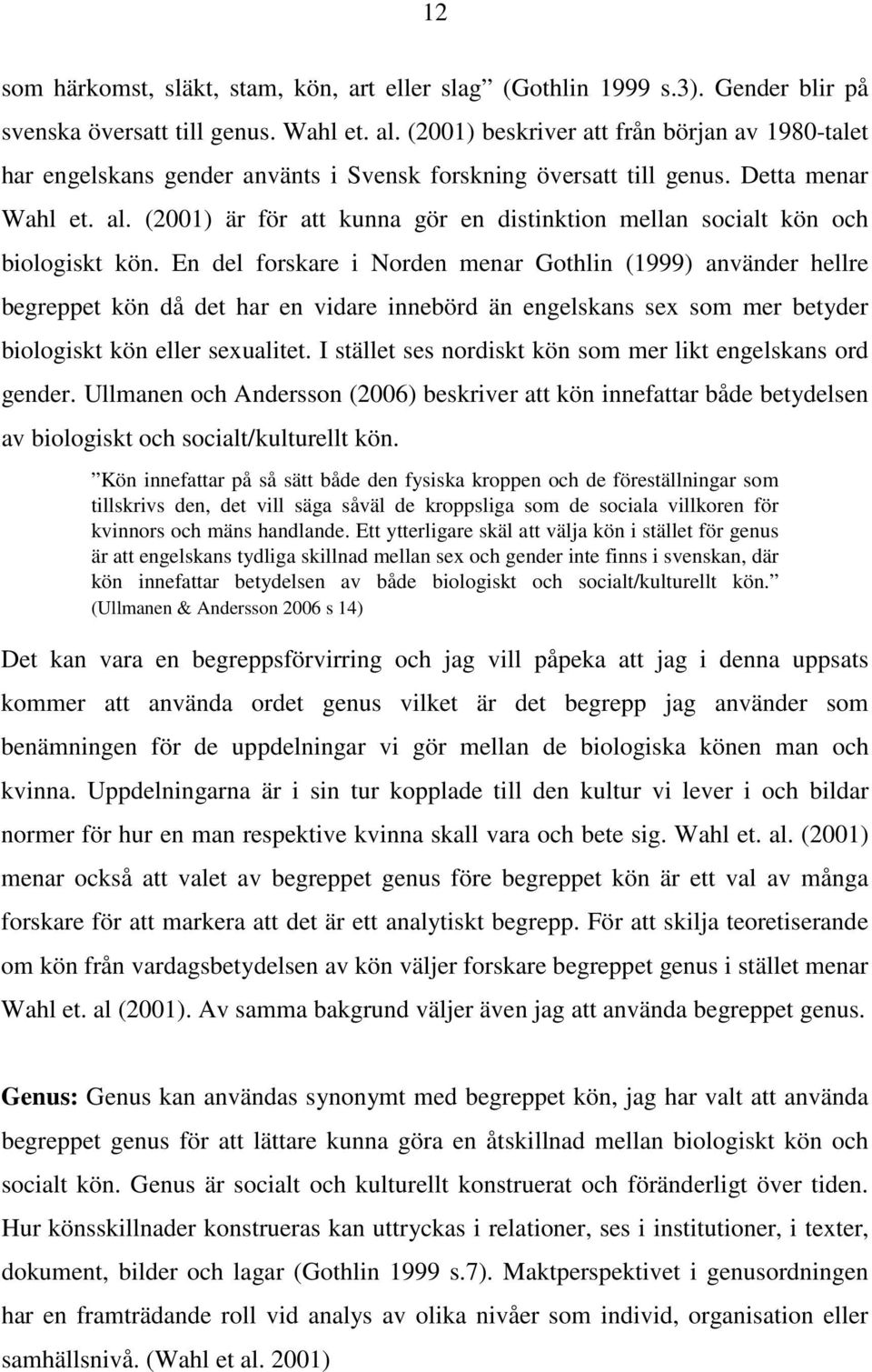 (2001) är för att kunna gör en distinktion mellan socialt kön och biologiskt kön.